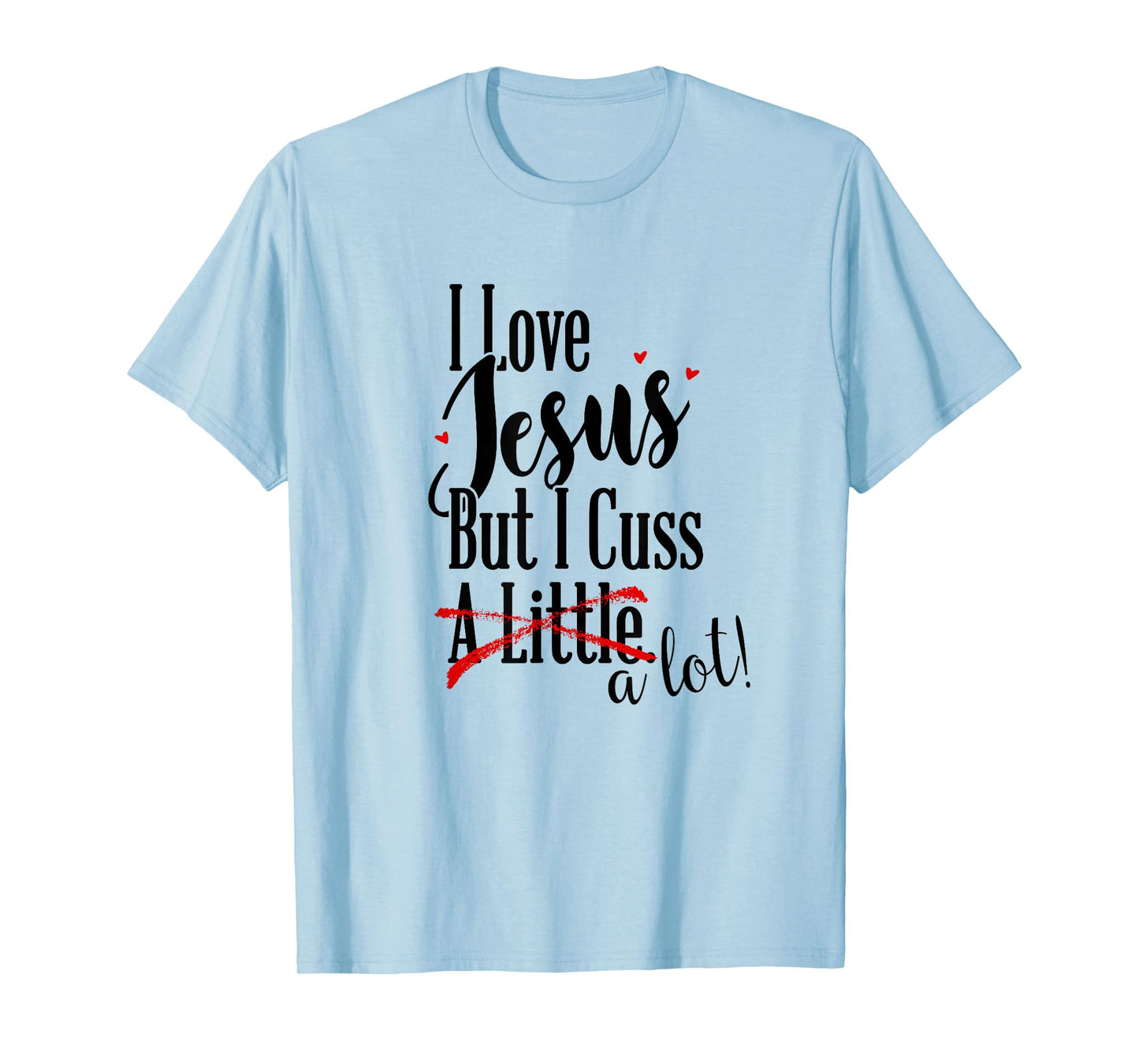 I Love Jesus But I Cuss a Little Funny Christian t-shirt T-Shirt