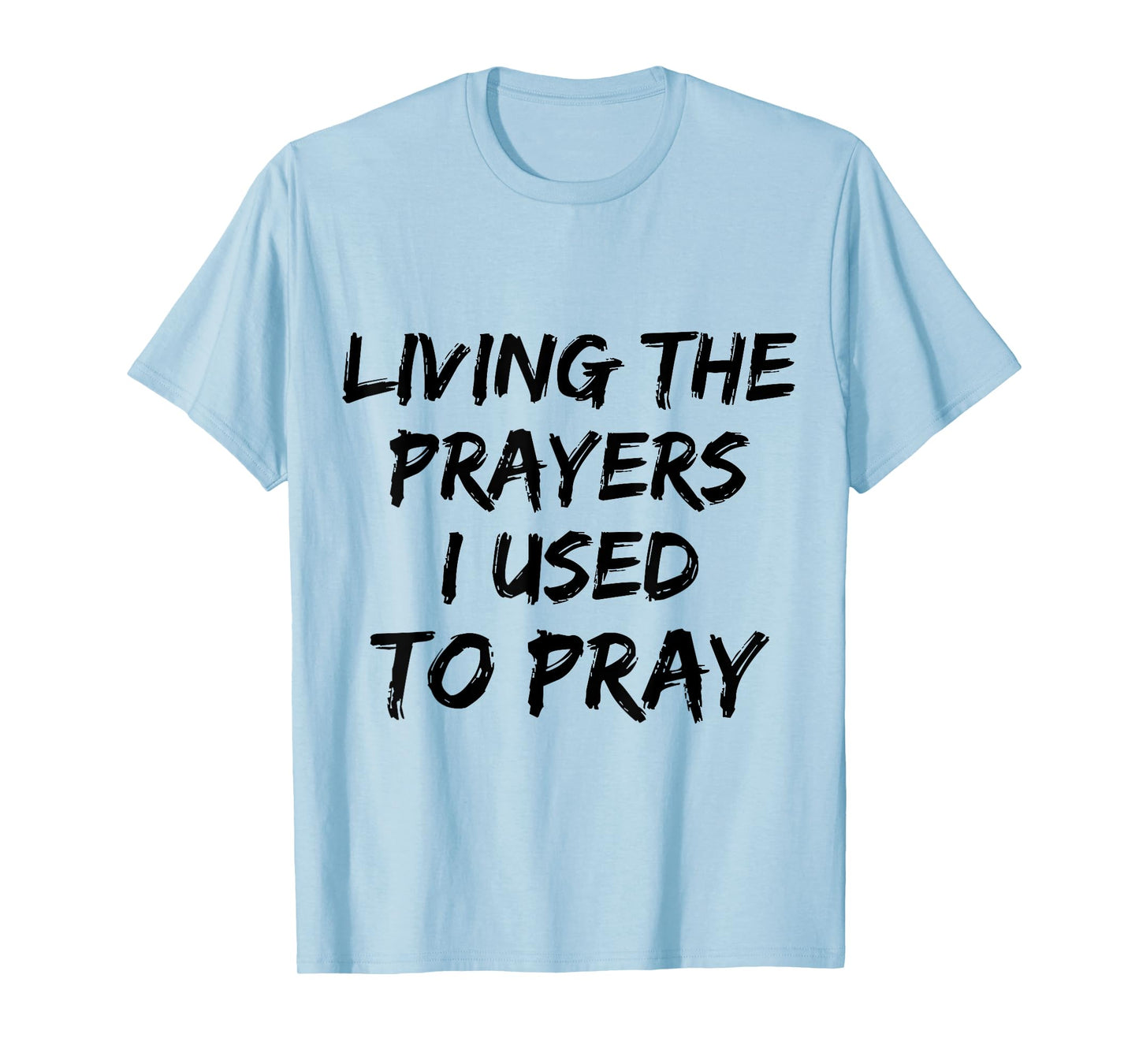 Living The Prayers I used to Pray T-Shirt