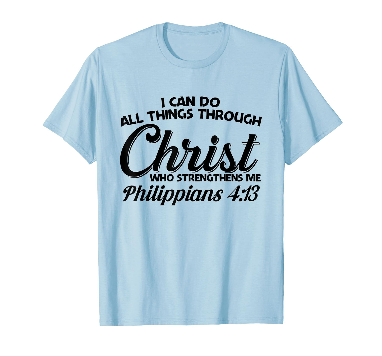 Philippians 4 13 I Can Do All Things Through Christ T-Shirt