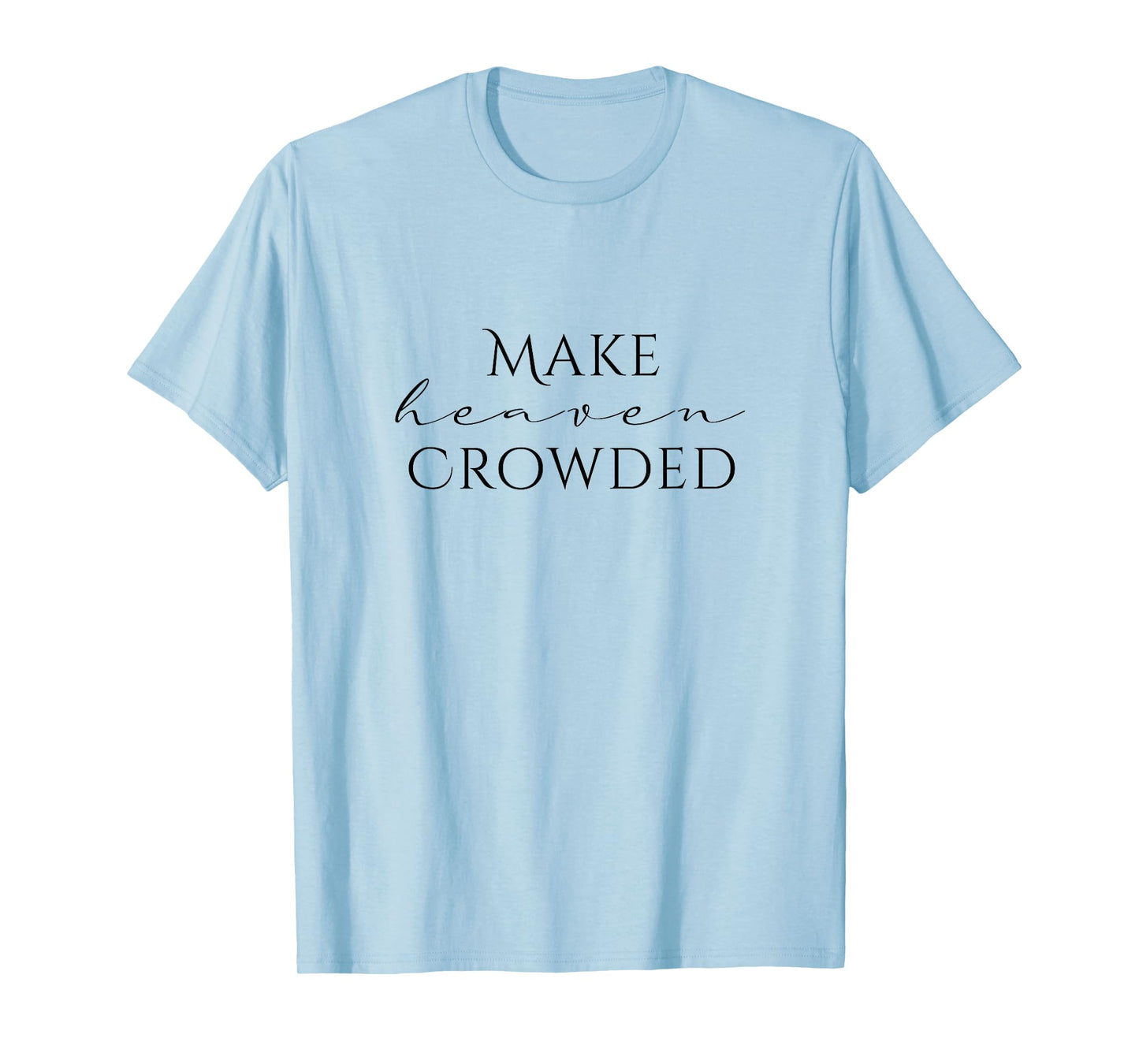 Make Heaven Crowded Cross Design | Christian Faith Statement T-Shirt