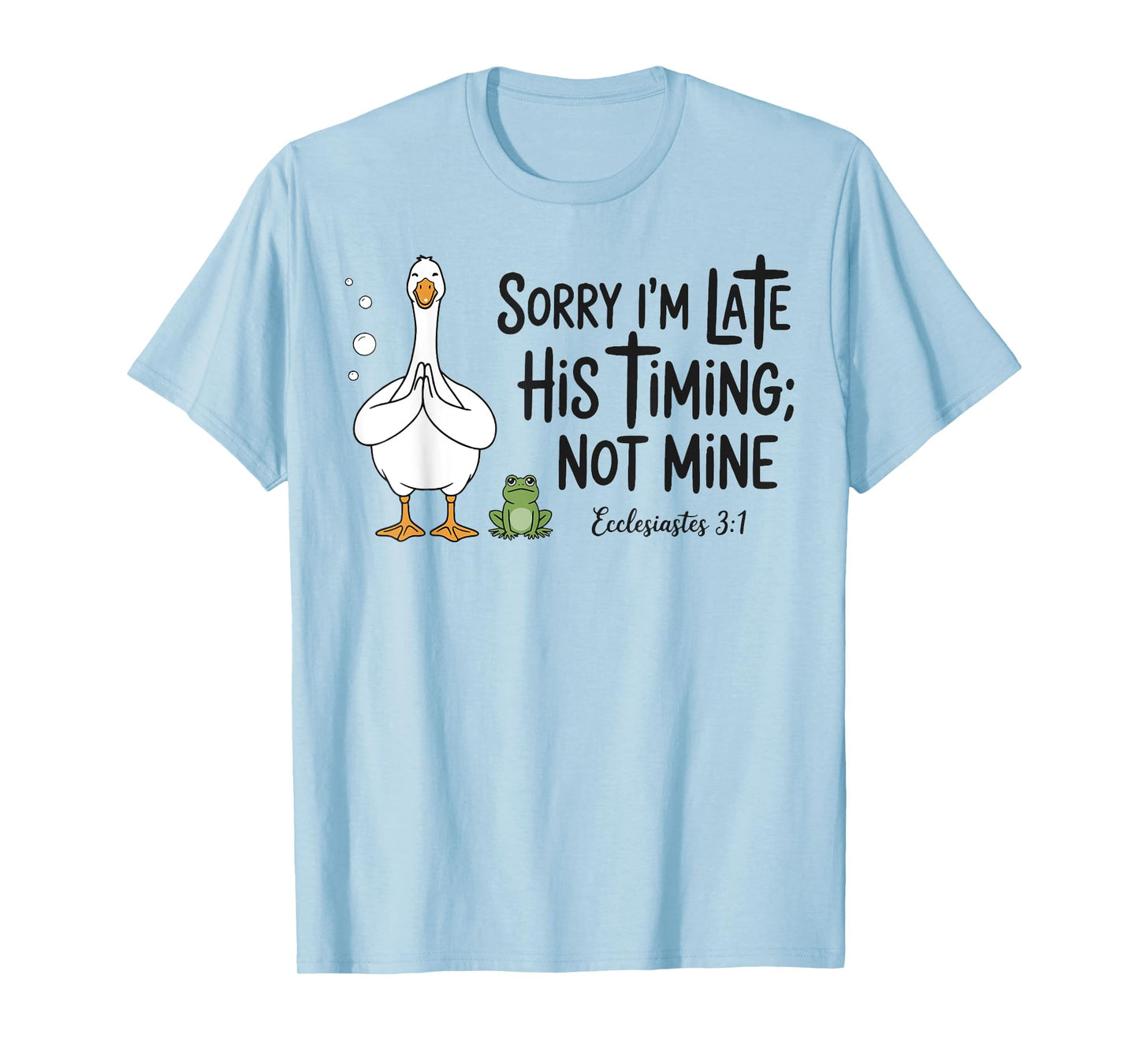 Sorry I'm Late His Timing Not Mine, Funny Christian Goose T-Shirt
