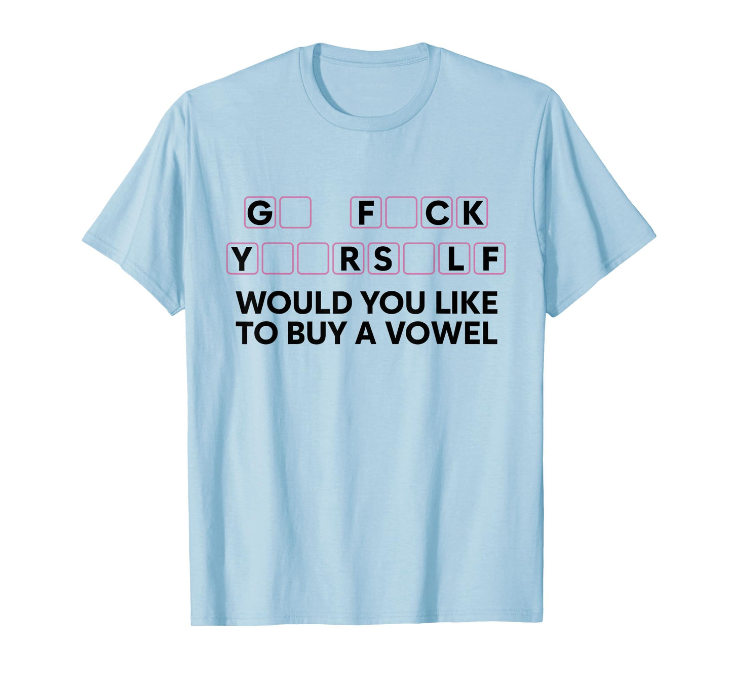 Go FCK Yuor Self Would You Like to Buy A Vowel Funny Humor T-Shirt