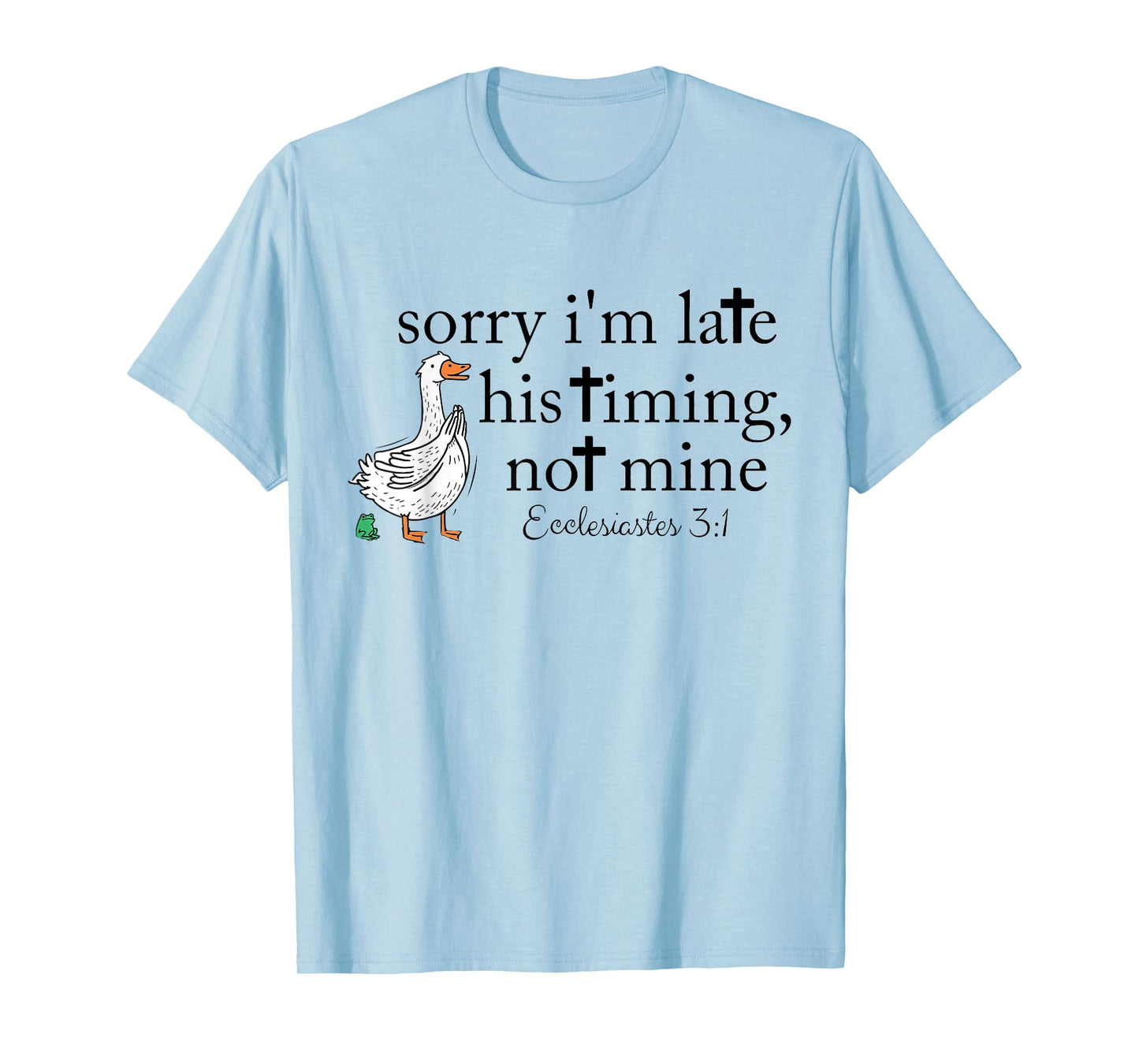 Sorry I'm Late his Timing not Mine, Funny Christian Goose T-Shirt