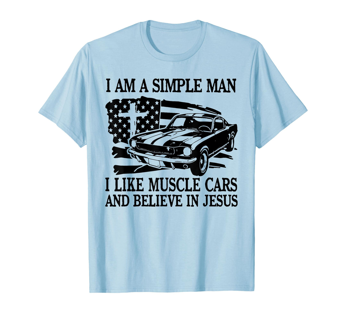 I Am A Simple Man I Like Muscle Cars And Believe In Jesus T-Shirt