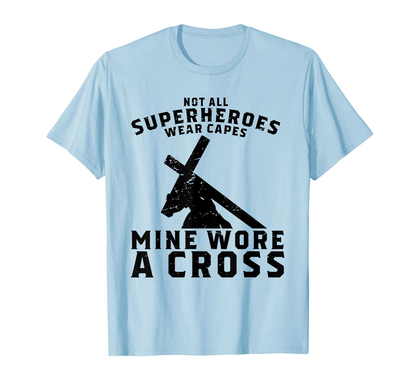 Not All Superheroes Wear Capes Mine Wore A Cross Jesus Gift T-Shirt