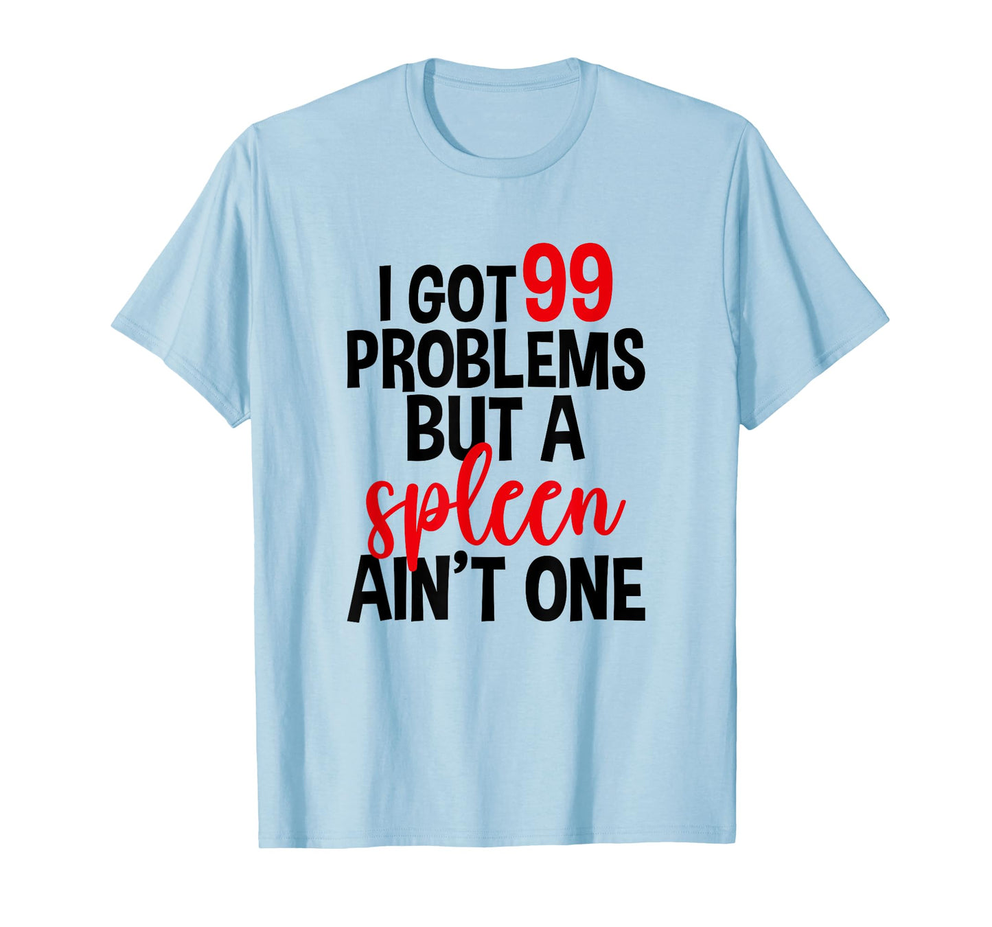 I Got 99 Problems But A Spleen Ain't One, Spleen Removal T-Shirt