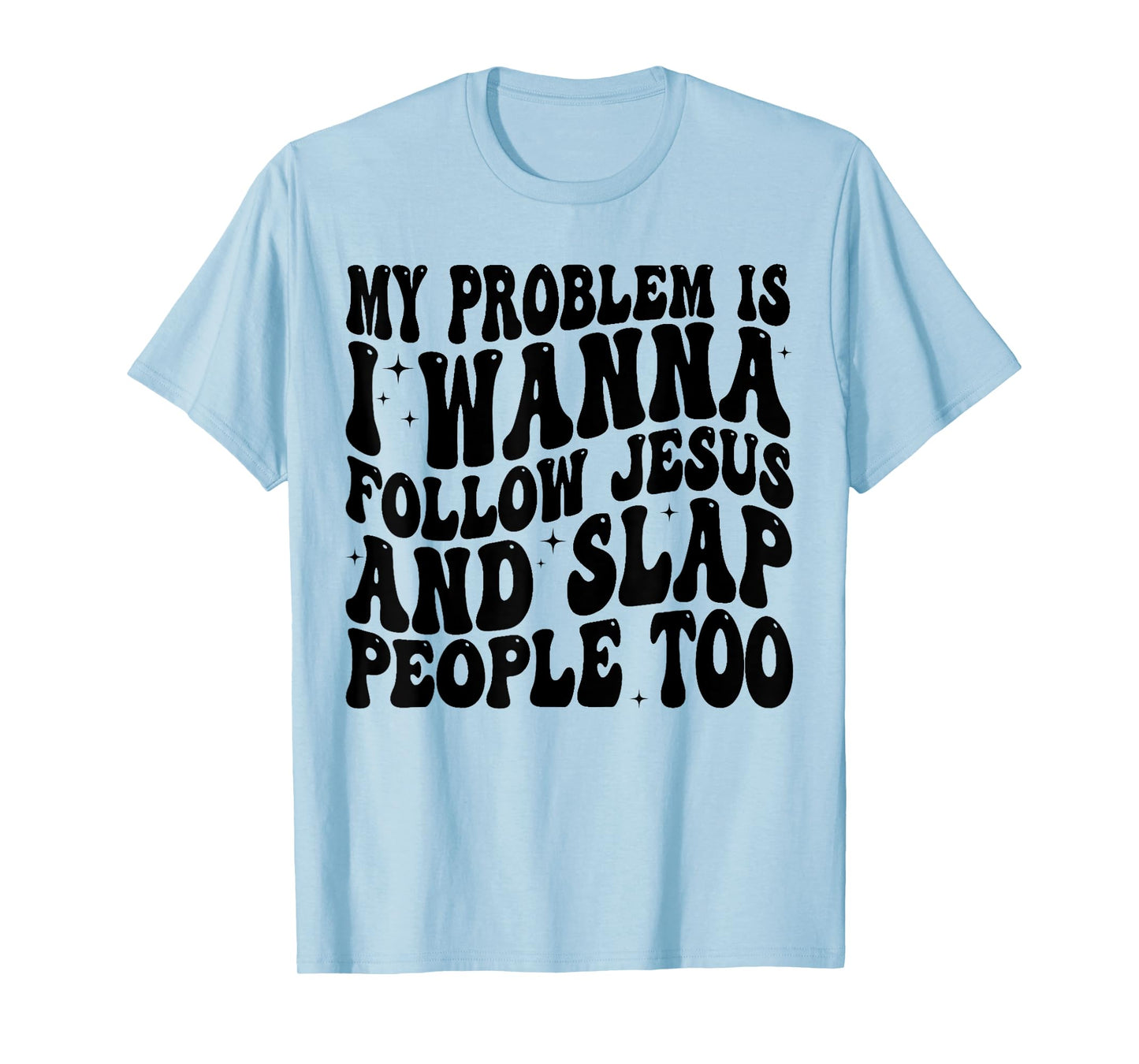 My Problem Is I Want To Follow Jesus And Slap People Too T-Shirt