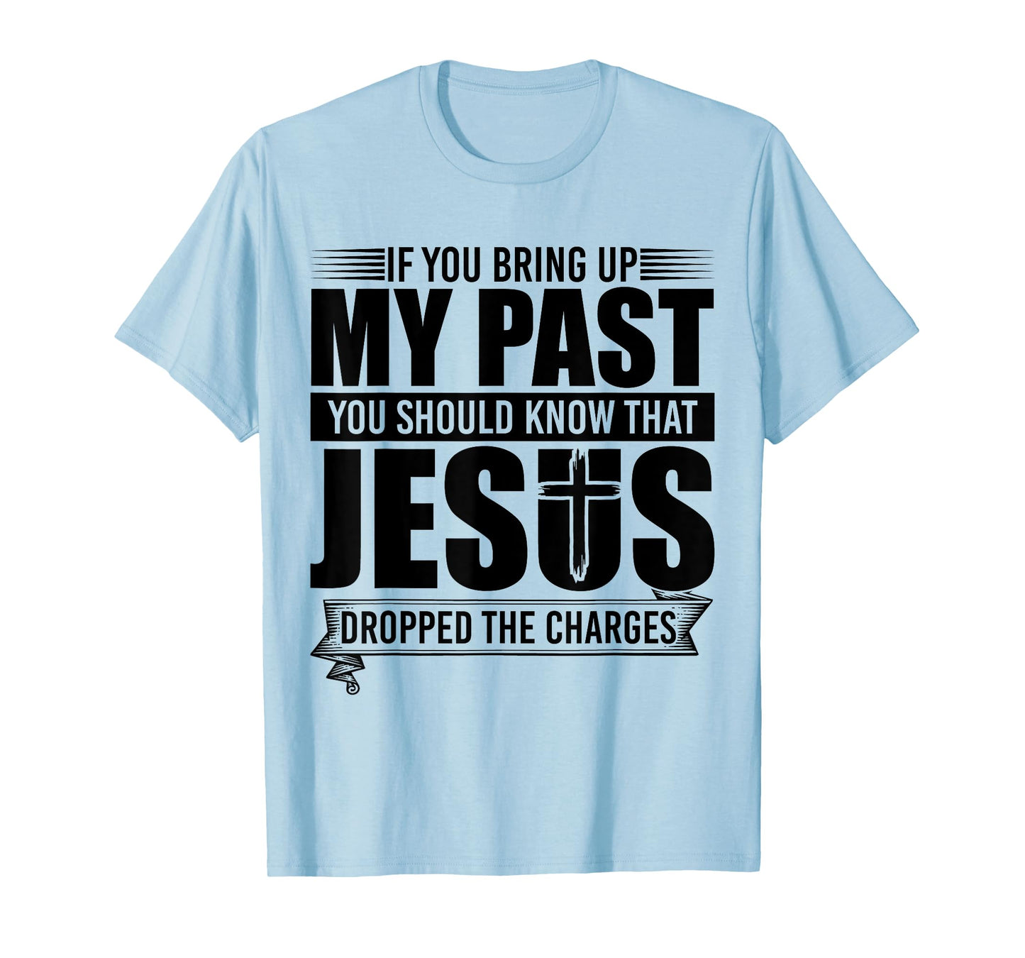 If You Bring Up My Past You Should Know That Jesus Dropped T-Shirt