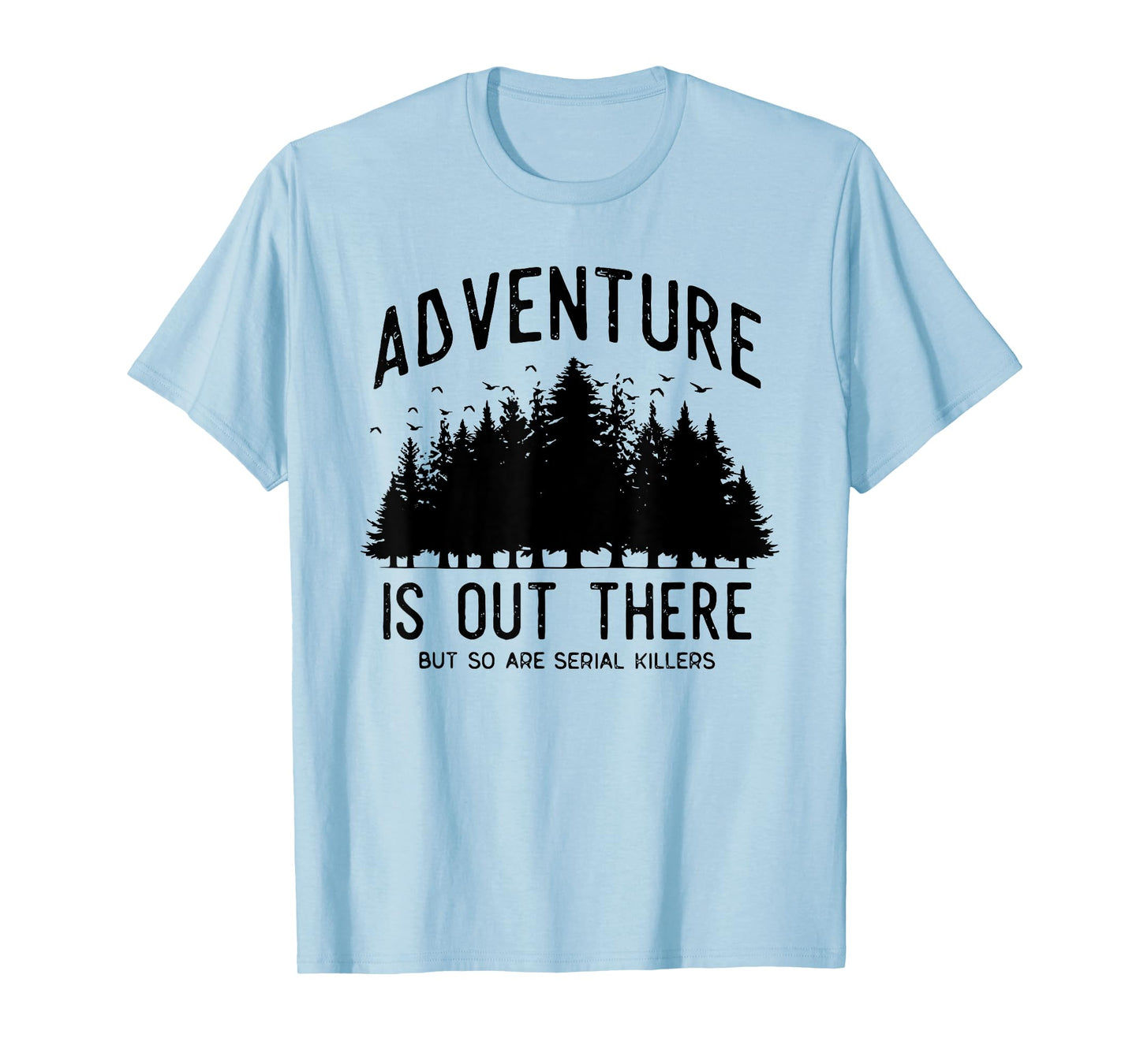 ADVENTURE IS OUT THERE BUT SO ARE SERIAL KILLERS T-Shirt