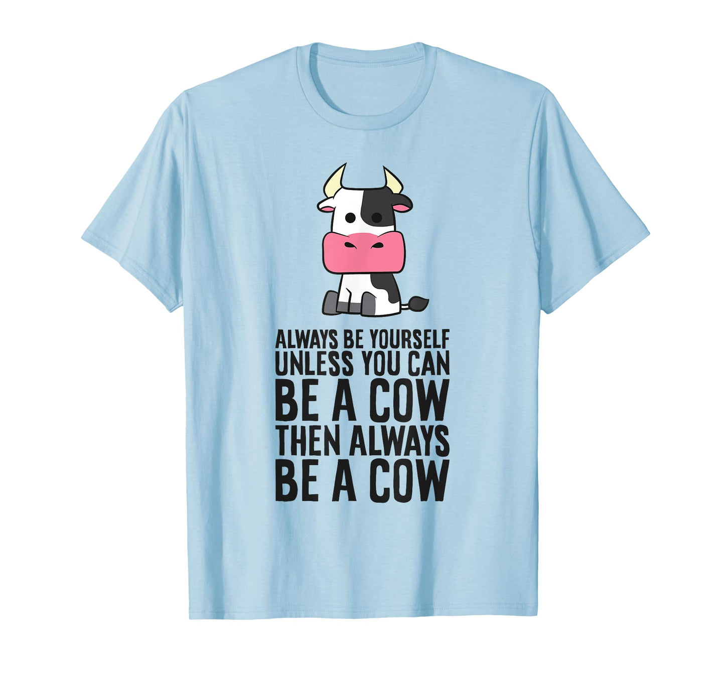 Always Be Yourself Unless You Can Be A Cow T-Shirt