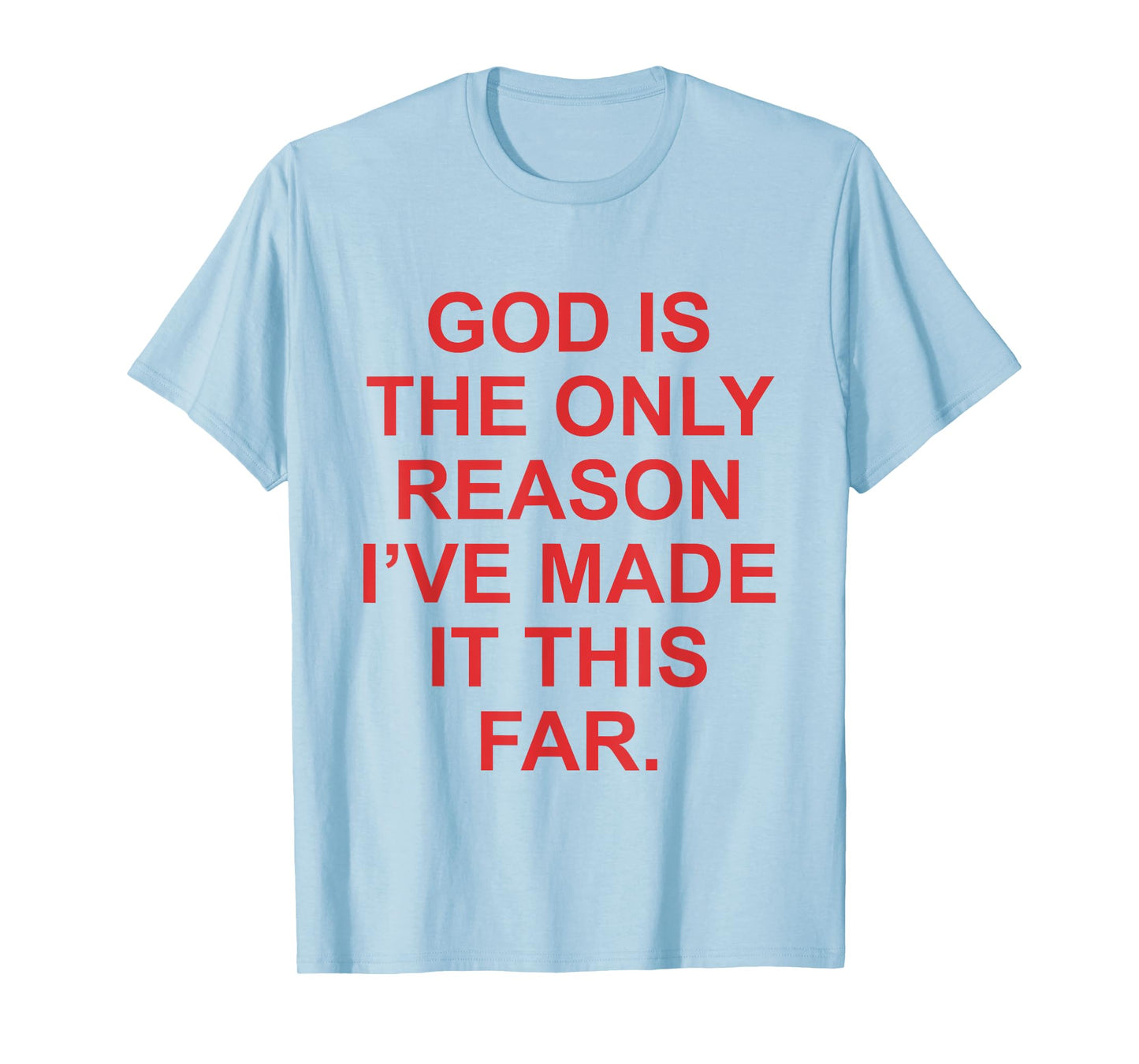 God is The Only Reason I've Made This Far Funny Jesus Faith T-Shirt