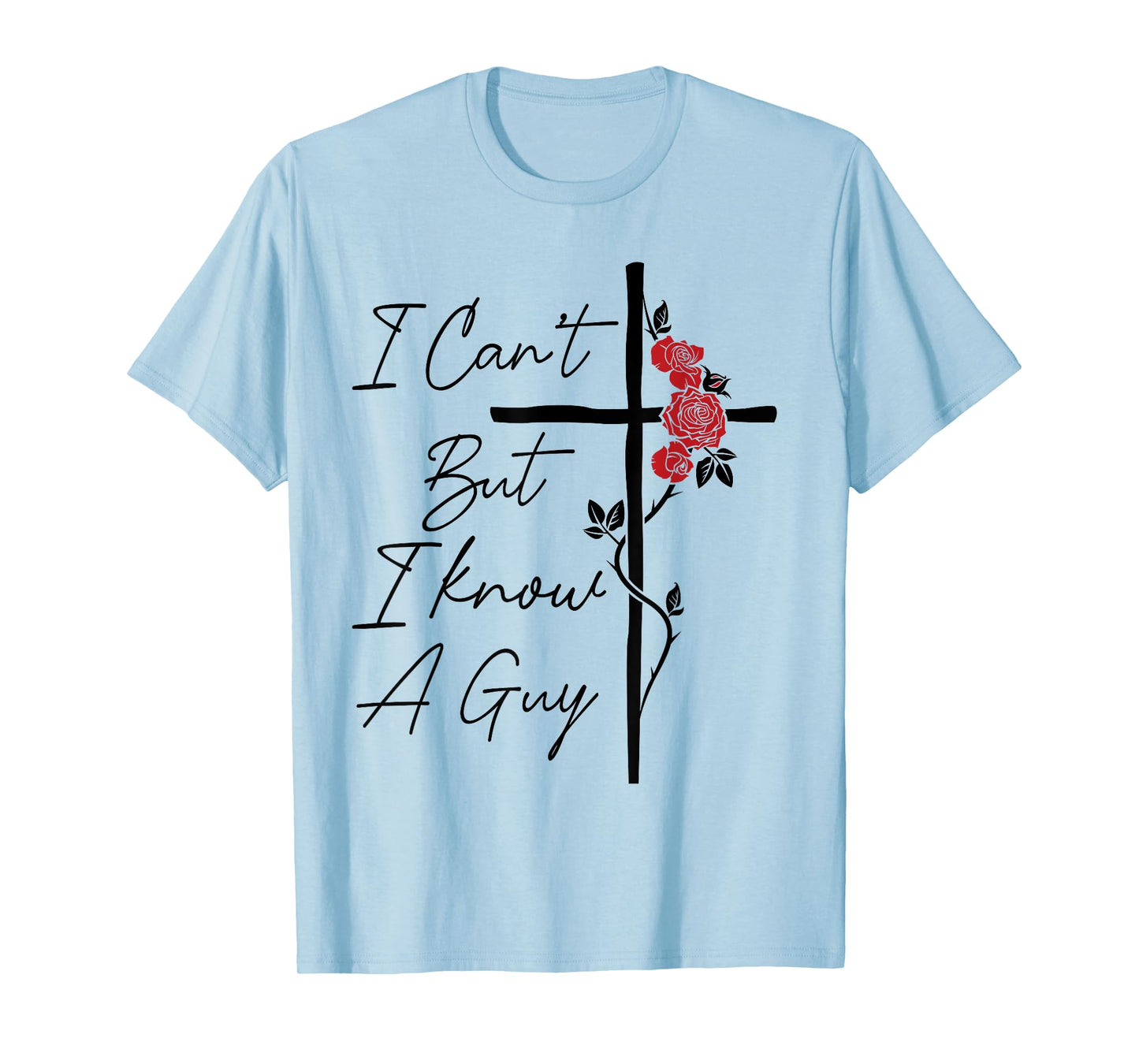 I Can't But I Know A Guy Jesus Cross Flowers T-Shirt