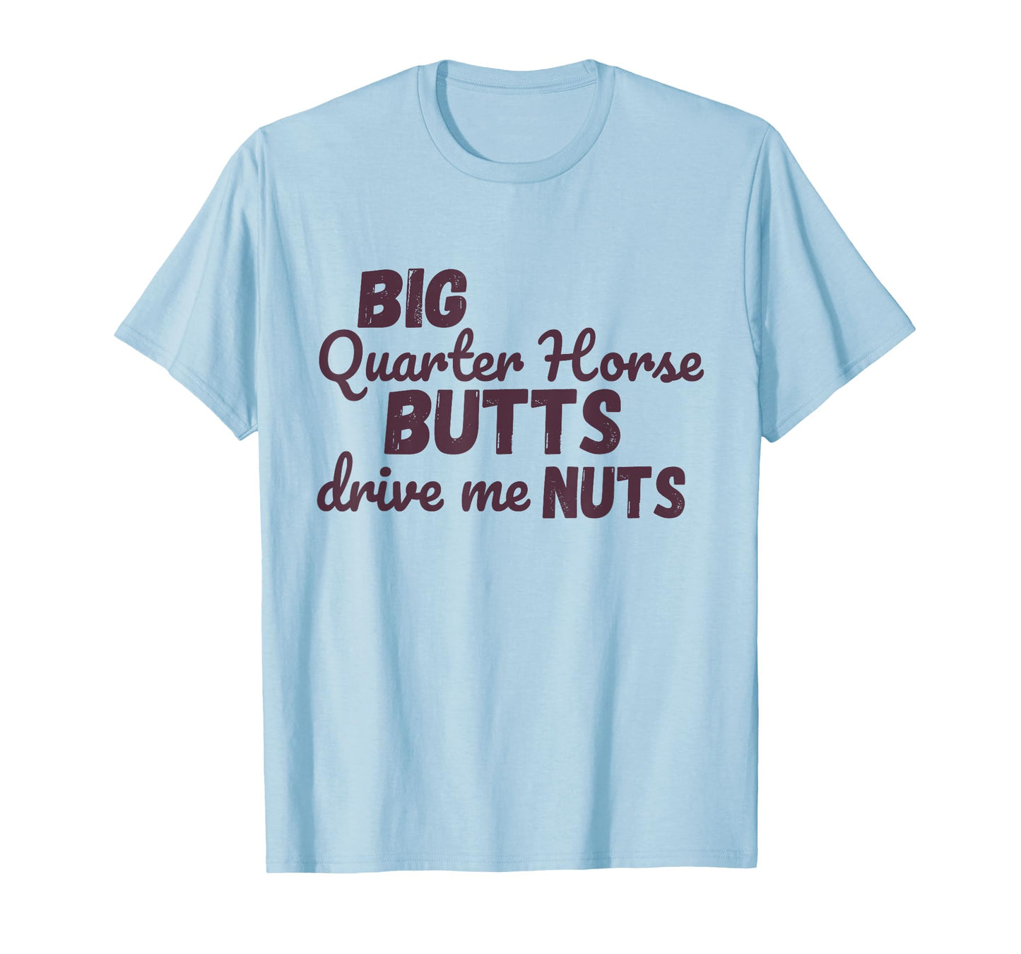 Big Quarter Horse Butts Drive Me Nuts Funny Western Cowgirls T-Shirt