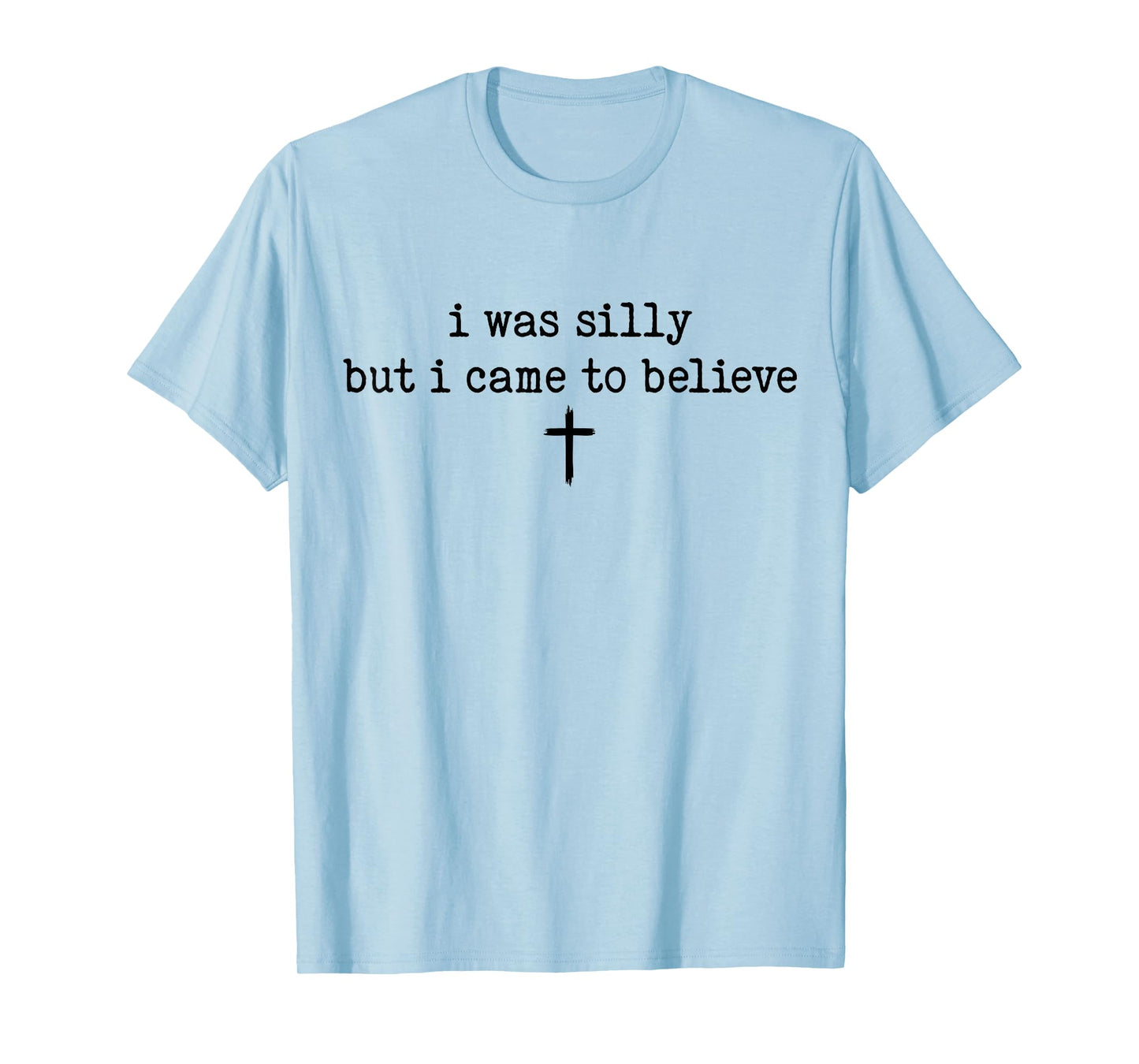 I was Silly But I Came to Believe Shirt T-Shirt