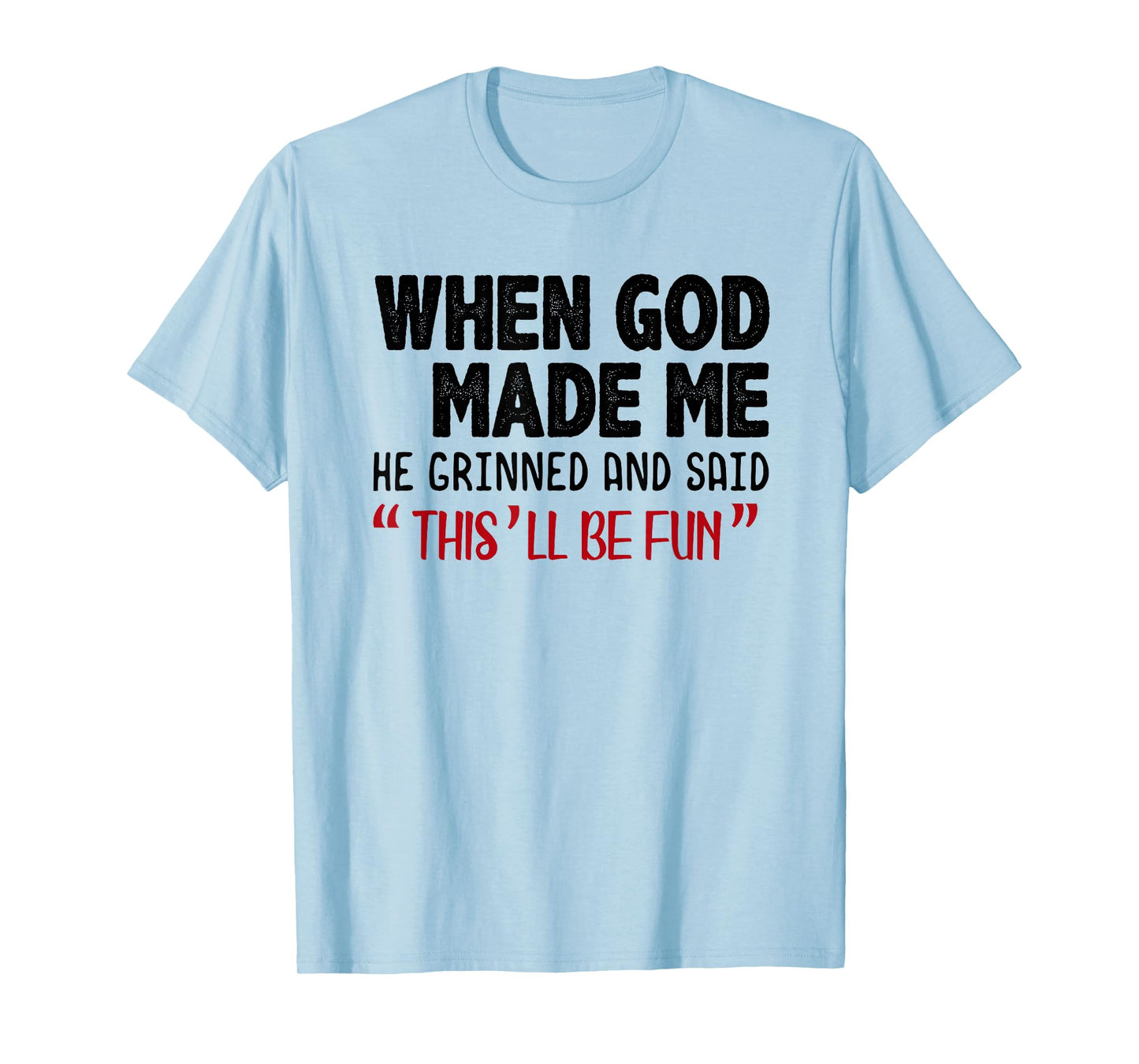 When God Made me He Grinned and Said This will be fun T-Shirt