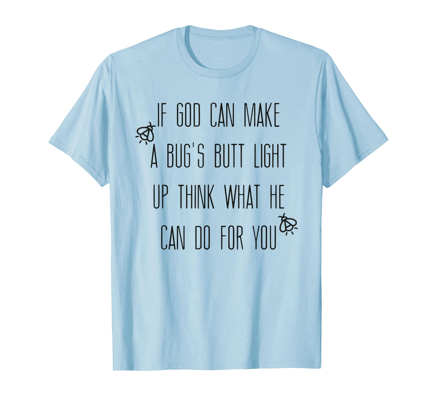 If God Can Make A Bug's Butt Light Up Think What He Can Do T-Shirt