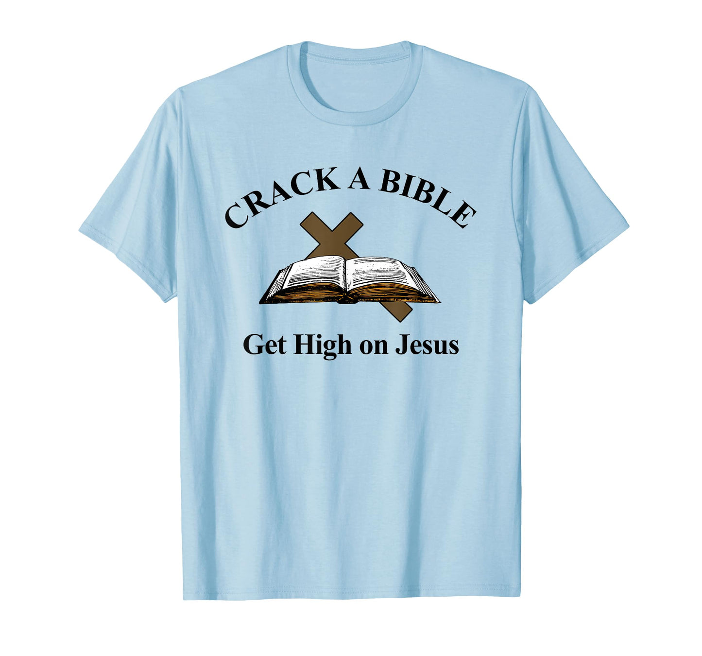 Crack A Bible Get High On Jesus Christian Faith T-Shirt