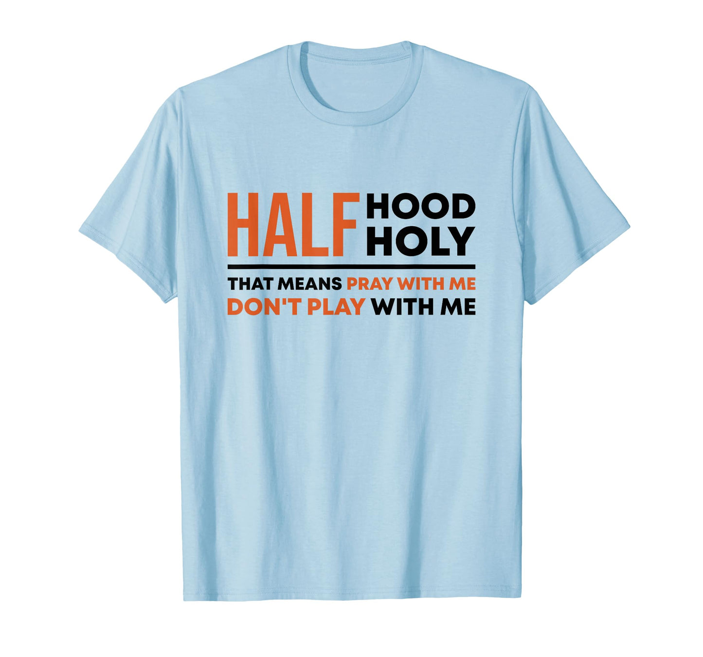 Half Hood Half Holy That Means Pray With Me Funny Christian T-Shirt