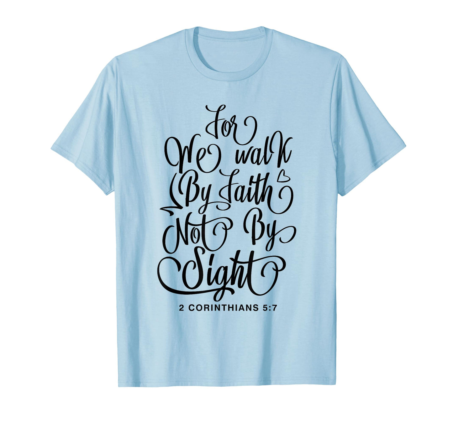 2 Corinthians 5:7 For we walk by faith not by sight Bible T-Shirt