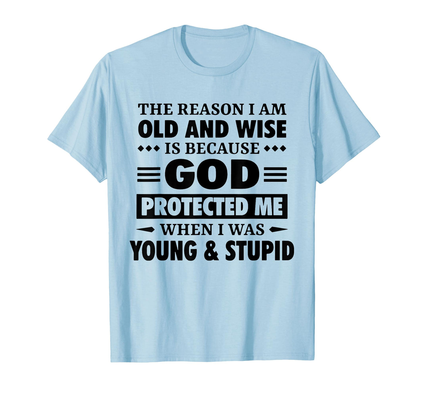 The Reason I Am Old Wise Is Because God Protected Me When T-Shirt
