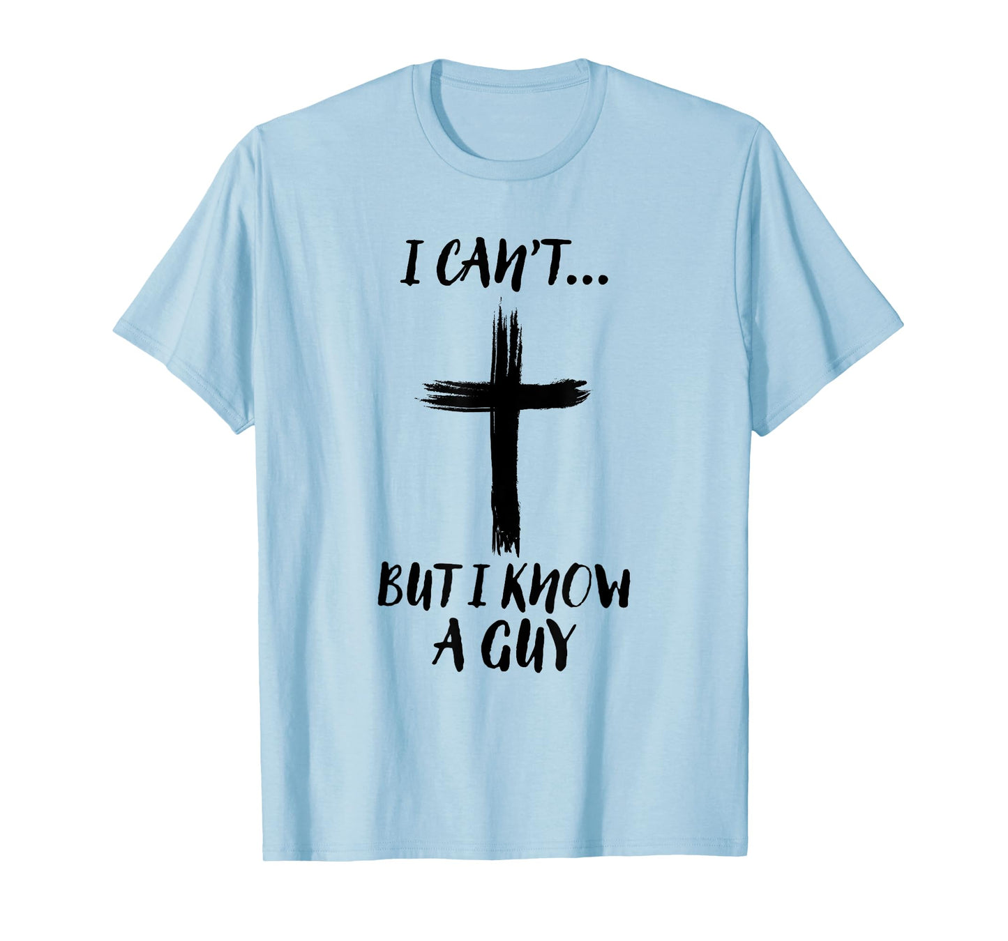 I Can't But I Know A Guy Jesus Cross Funny Christian T-Shirt