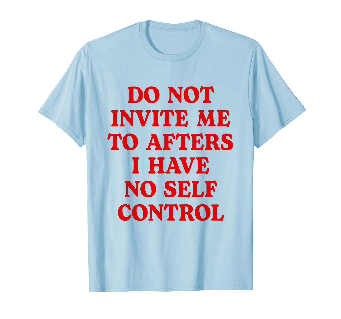Do Not Invite Me To Afters I Have No Self Control Funny T-Shirt