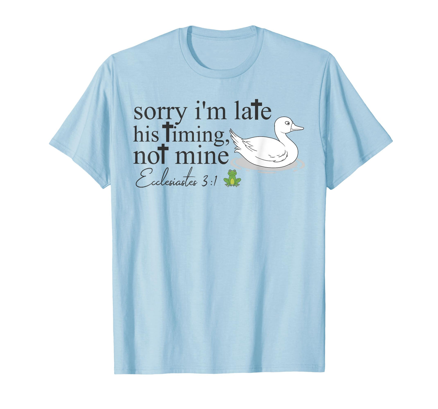 Sorry I'm Late His Timing Not Mine Christian Silly Goose T-Shirt
