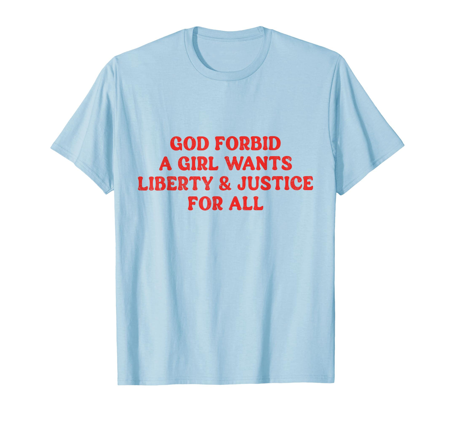 God Forbid A Girl Wants Liberty And Justice For All T-Shirt
