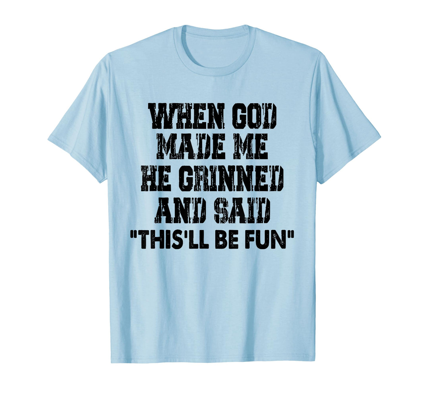 When God Made Me He Grinned and Said Funny Sarcastic T-Shirt