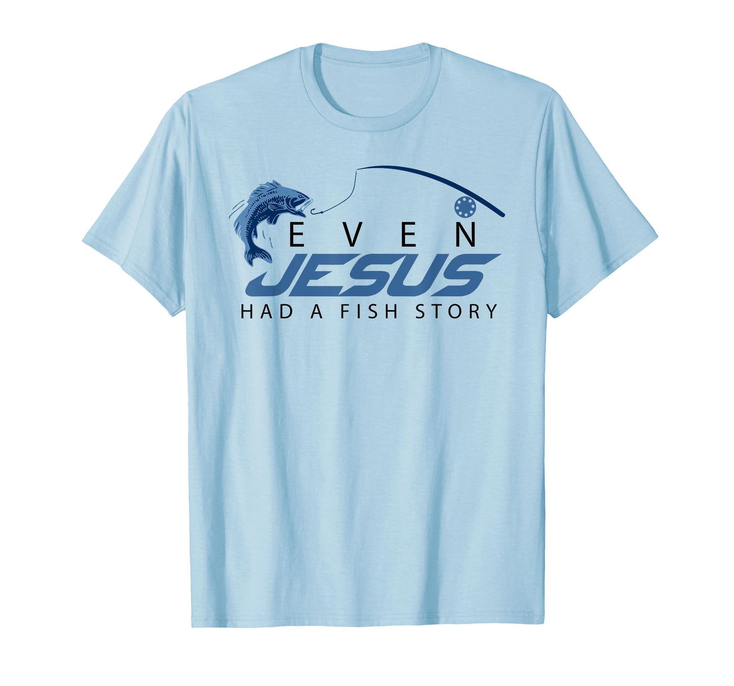 Even Jesus Had A Fish Story Shirt | Cute Love Fishing Gift T-Shirt