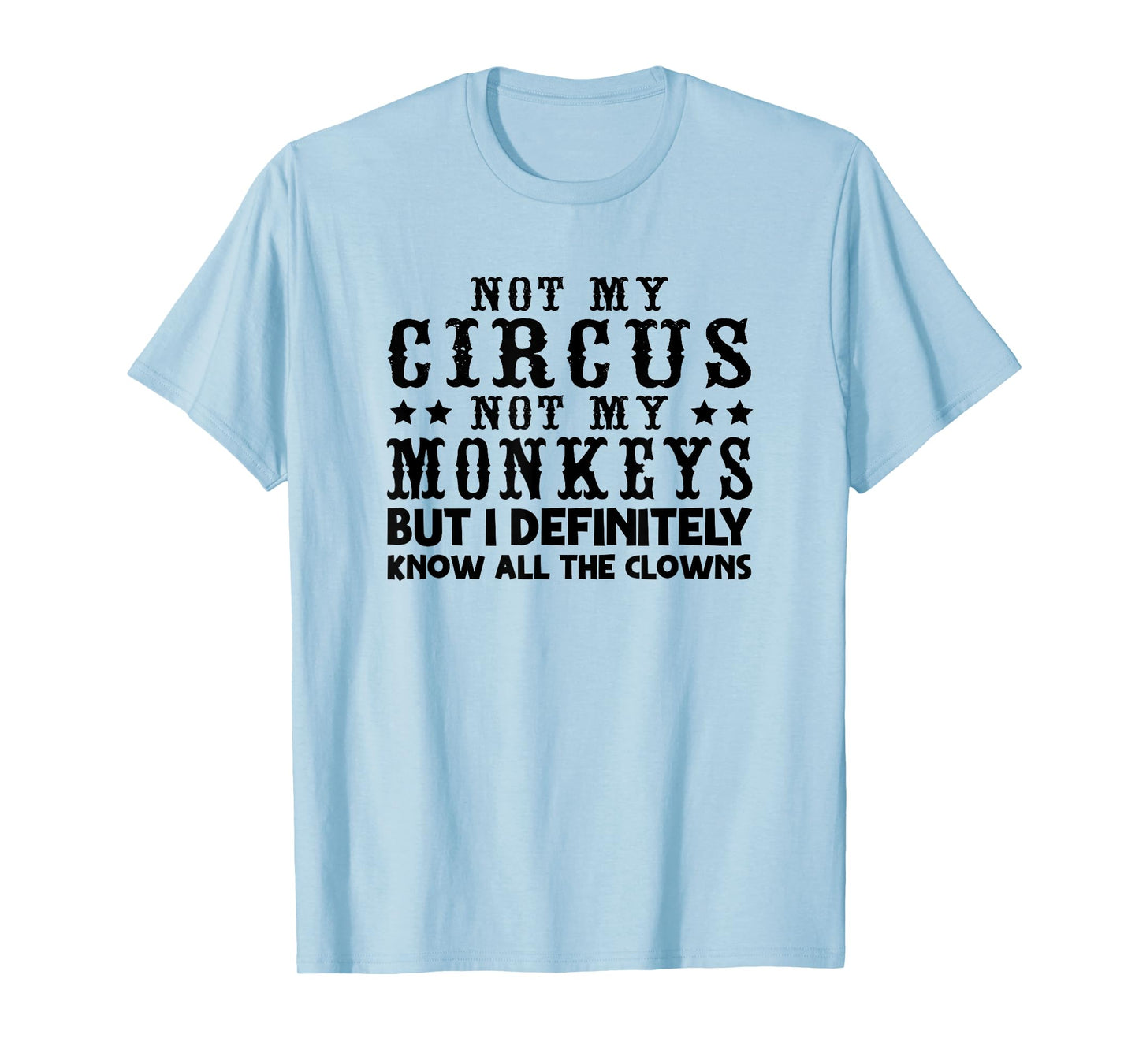 Funny Not My Circus Not My Monkeys But I Know All The Clowns T-Shirt