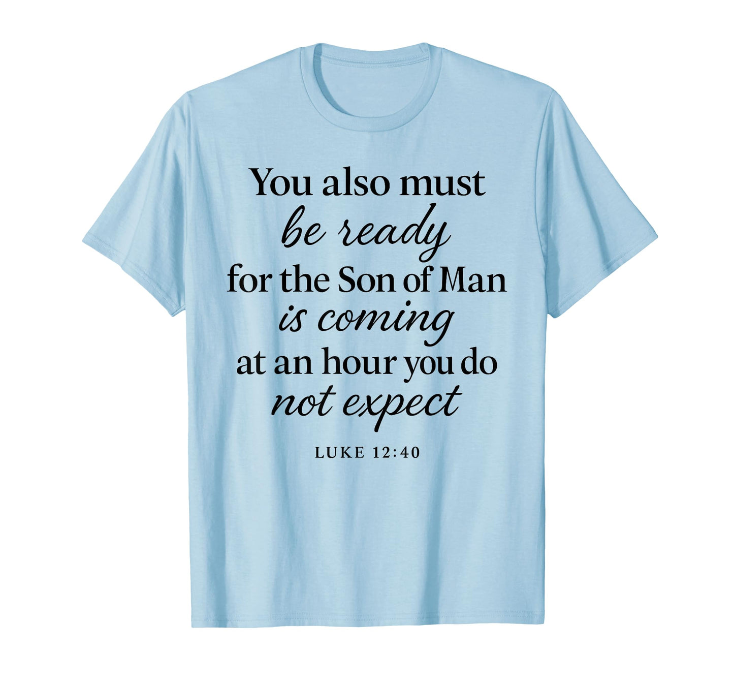 Luke 12:40 Be Ready The Son Man is Coming Scripture Verse T-Shirt