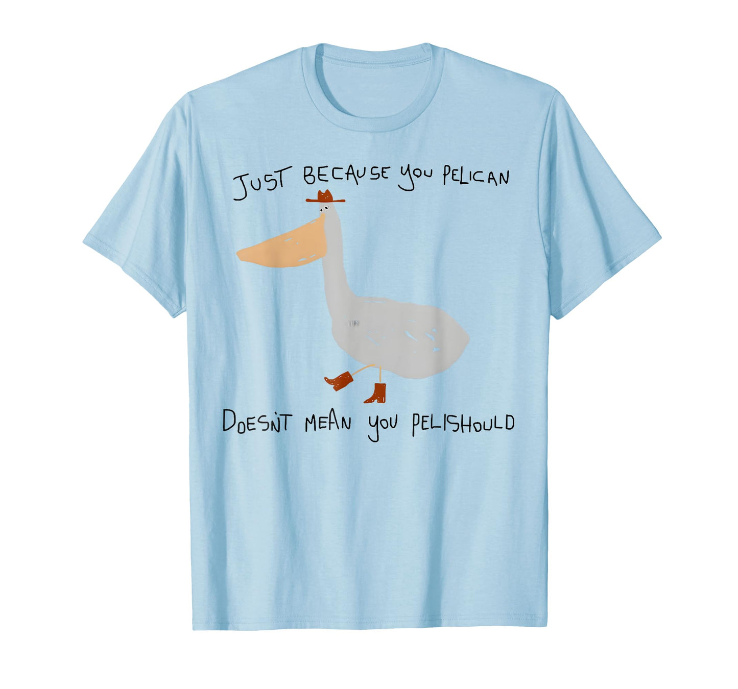 Just Because You Pelican Doesn't Mean You Pelishould T-Shirt
