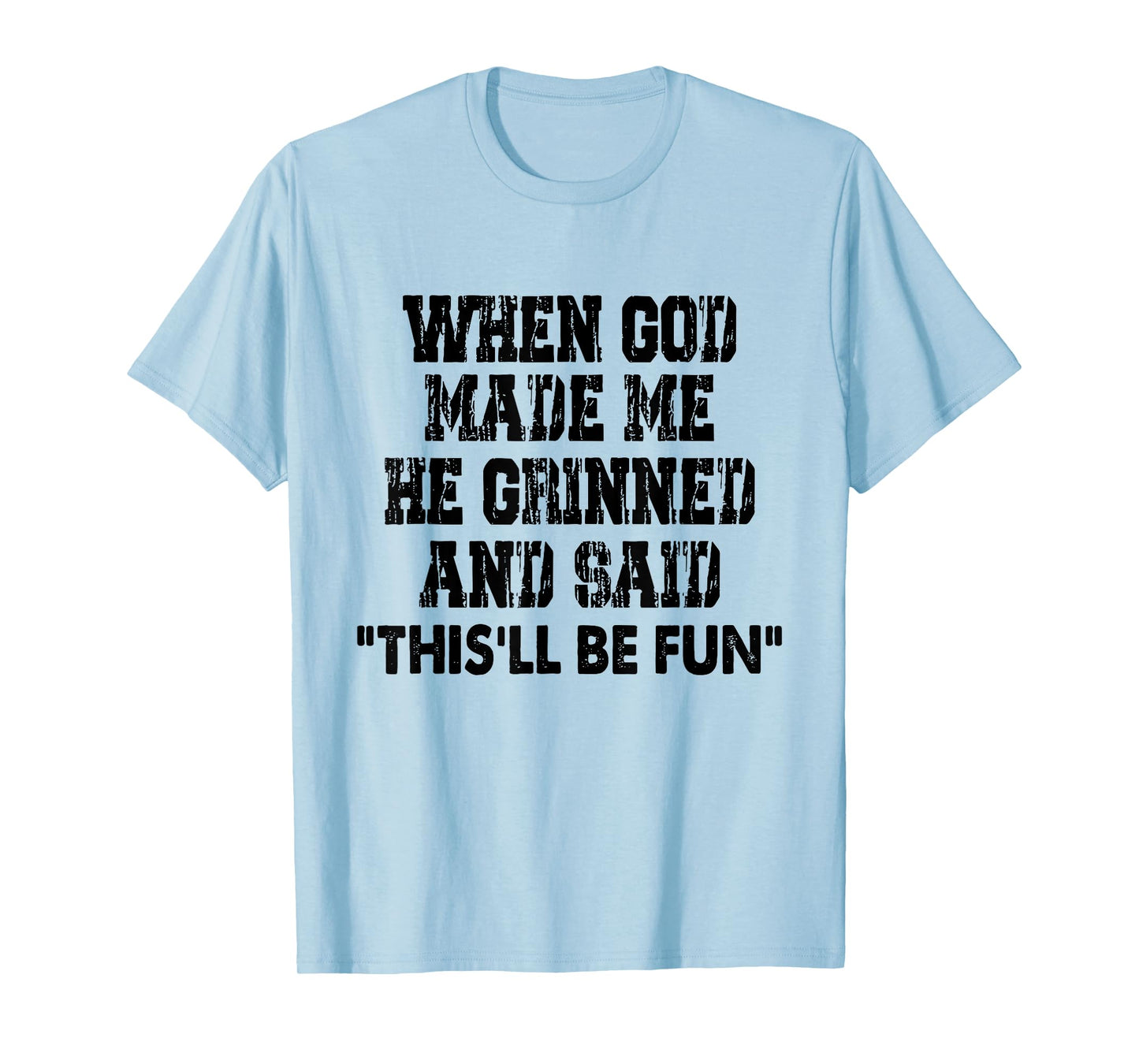 When God Made Me He Grinned And Said Funny Sarcastic Saying T-Shirt