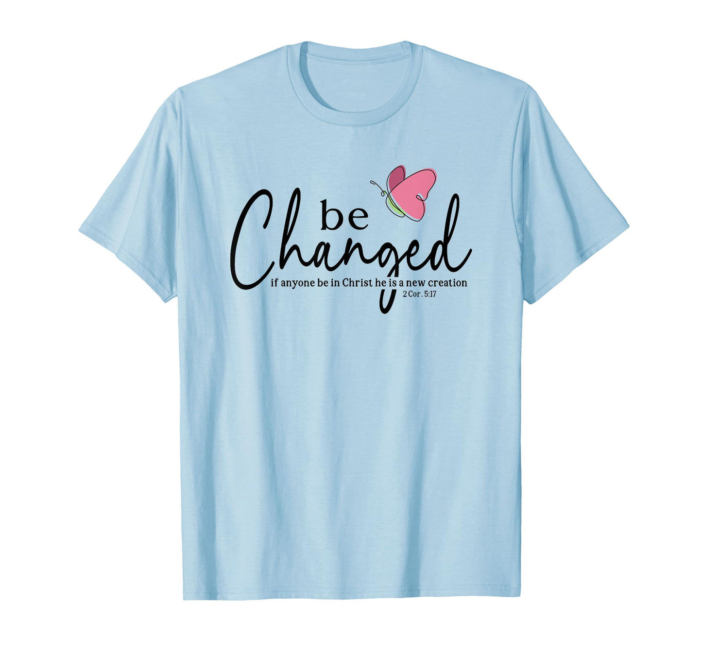 Be Changed Bible Verse Gift 2 Corinthians 5:17 T-Shirt