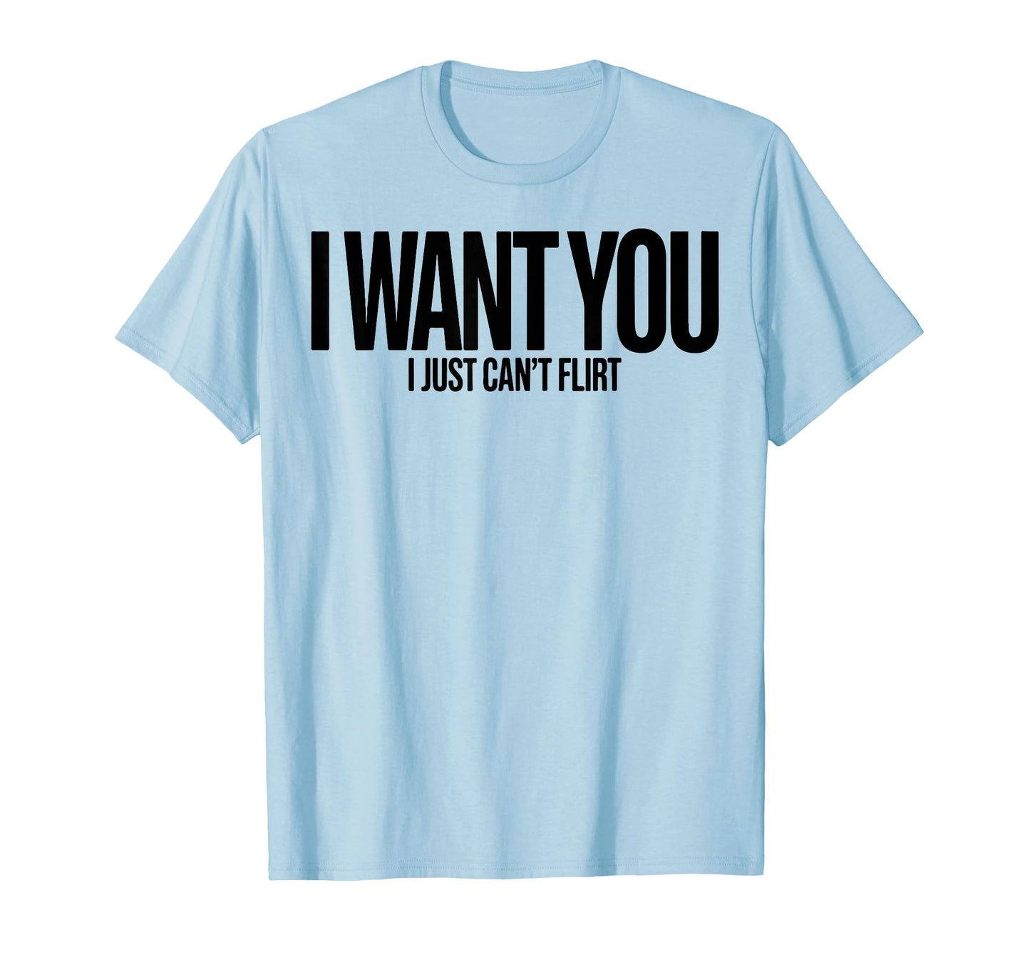 I Want You I Just Can’t Flirt Funny Sarcastic Quote T-Shirt