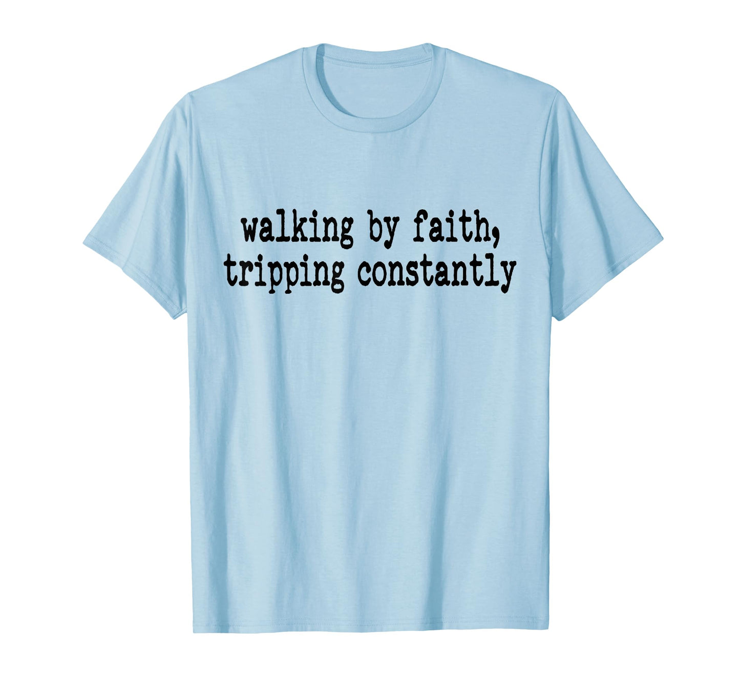 Walking by Faith Tripping Constantly Funny Jesus Christian T-Shirt