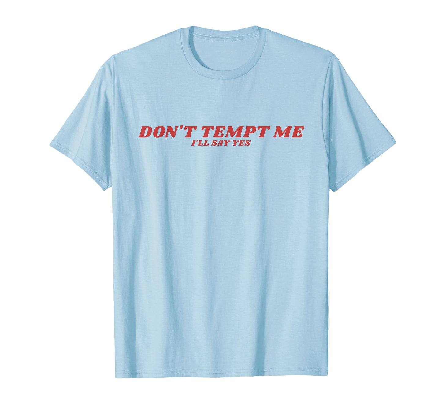 Don’t Tempt Me I’ll Say Yes Funny Sarcastic Humor Quote T-Shirt