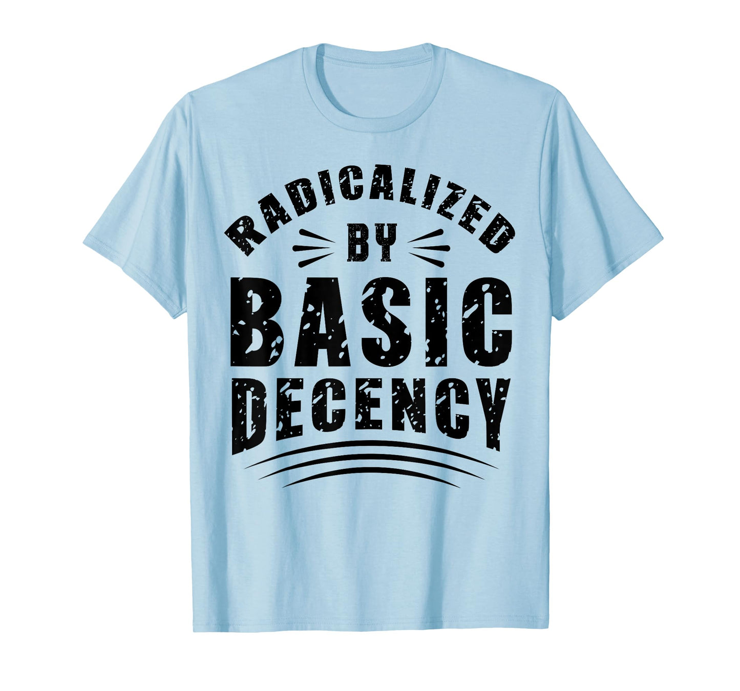 Funny Radicalized By Basic Decency Democracy Sarcastic Quote T-Shirt