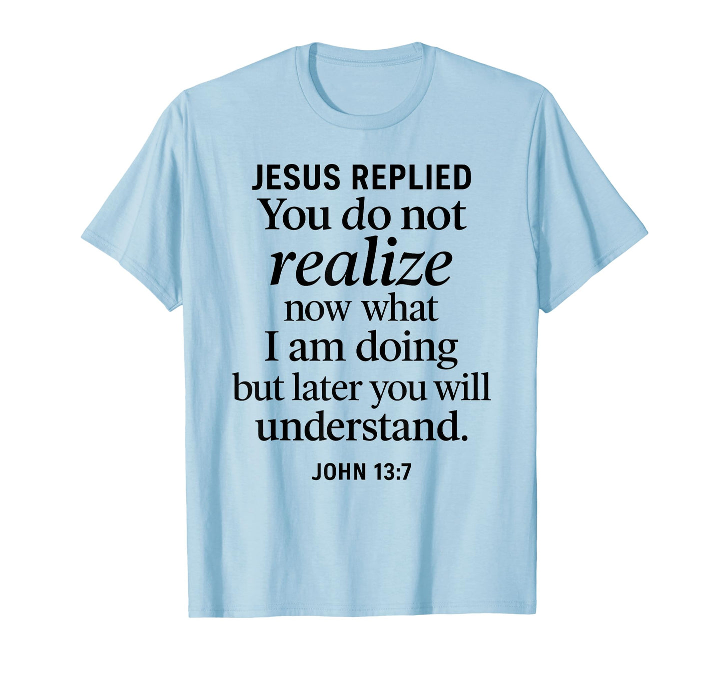 John 13:7 Jesus Replied Christian Scripture Faith Understand T-Shirt