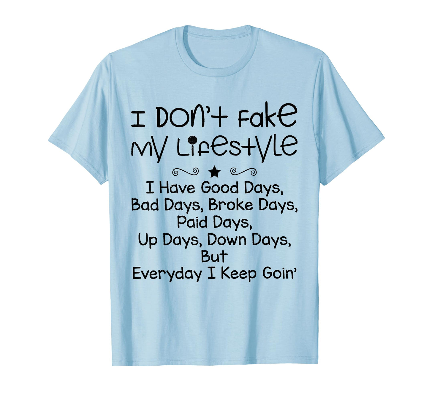 I Don't Fake My Lifestyle I Have Good Days Funny Sayin Quote T-Shirt