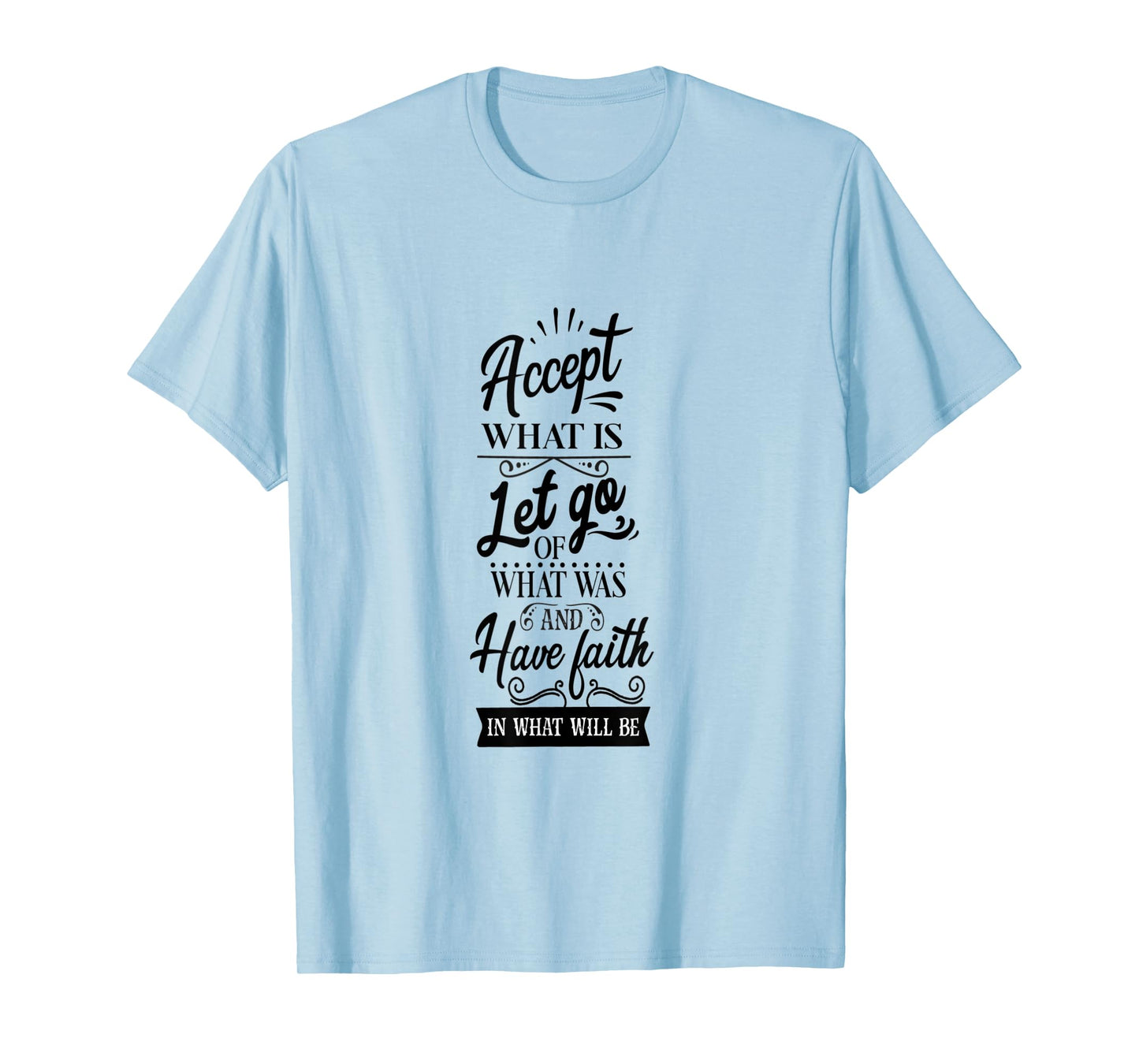 Accept What Is Let Go What Was And Have Faith In What Will T-Shirt