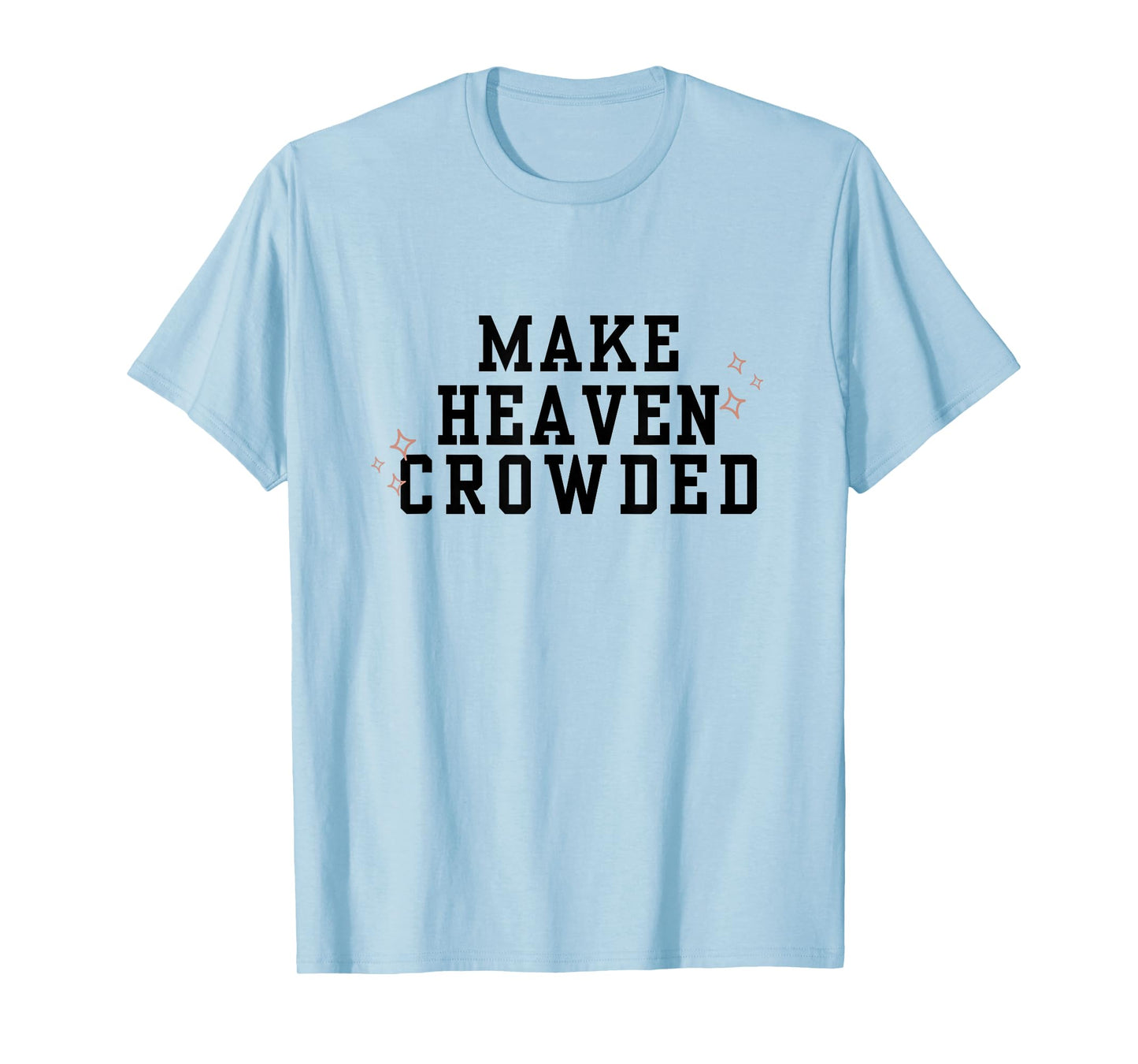 Make Heaven Crowded Christian Faith-Based Jesus Worship T-Shirt