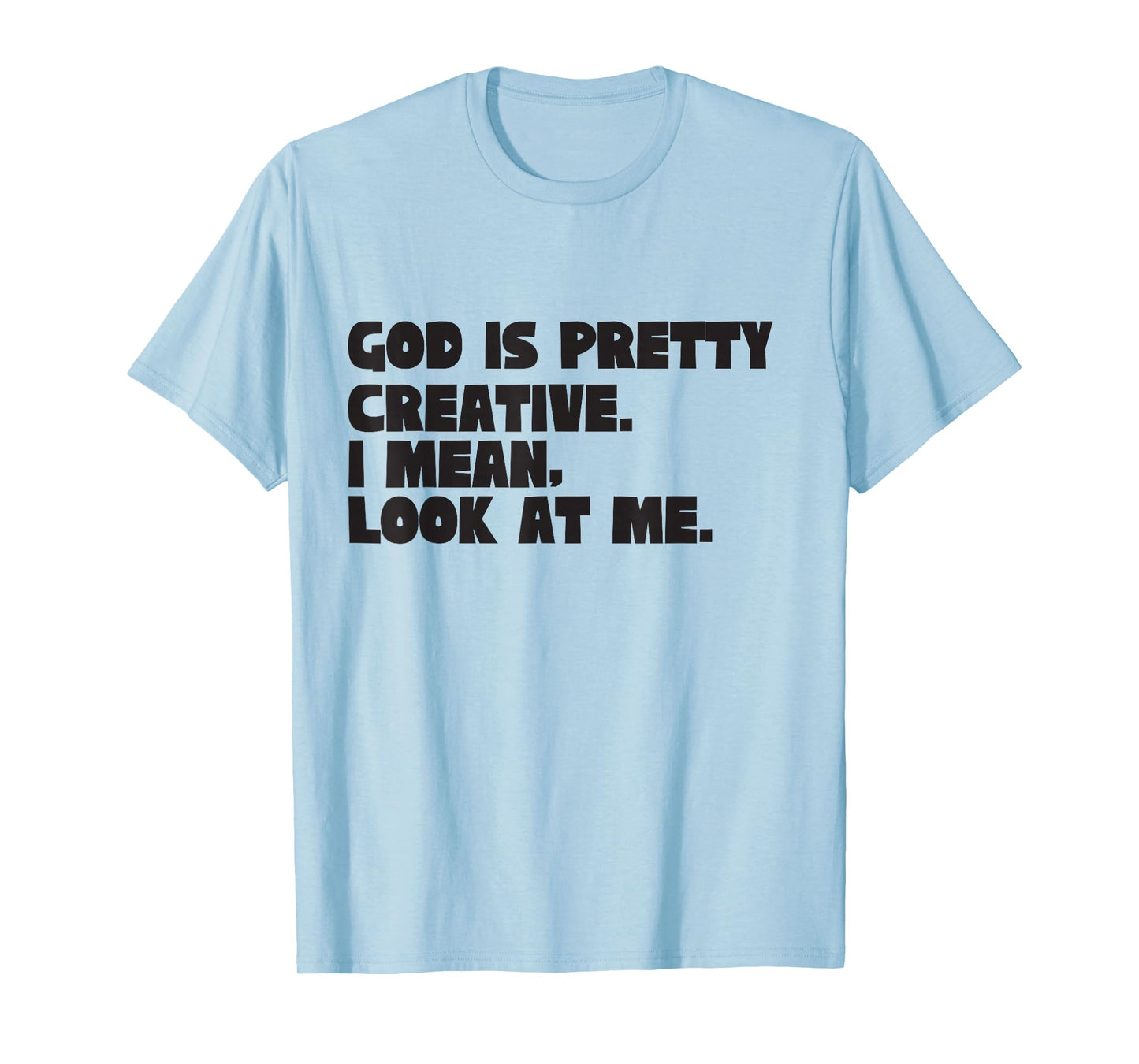 God is Pretty Creative Look at Me Funny Christian Humor T-Shirt