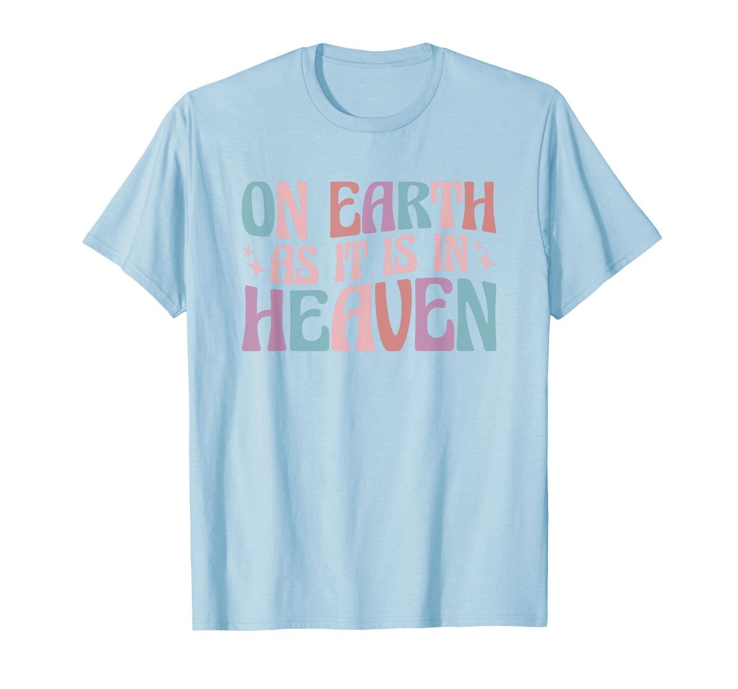 On Earth As It Is In Heaven T-Shirt