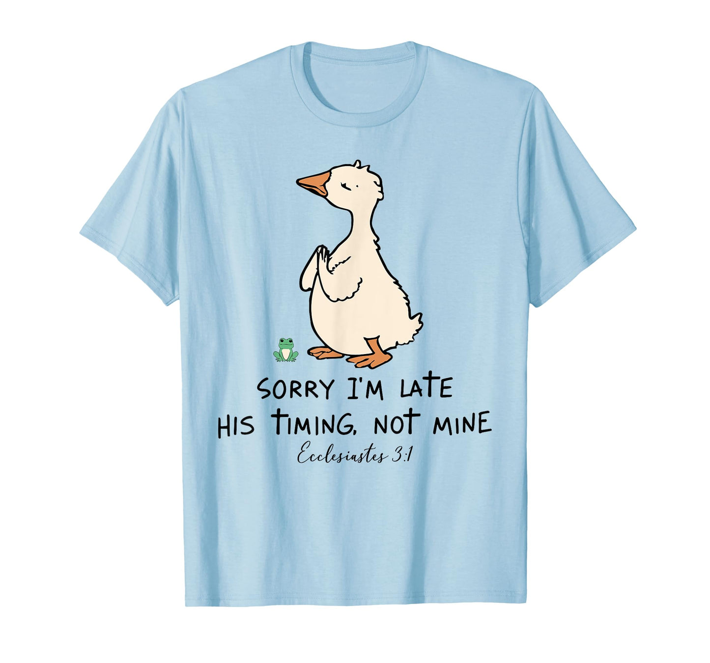 Sorry I'm Late His Timing Not Mine Christian Silly Goose T-Shirt