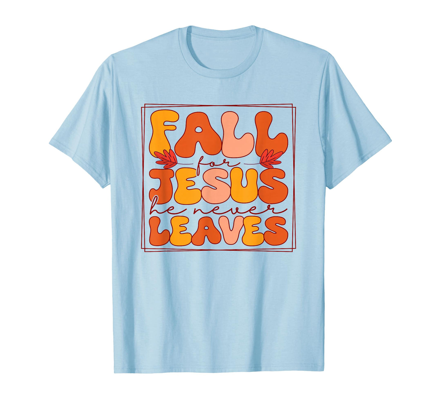 Fall for Jesus He Never Leaves - Christian Faith Autumn T-Shirt