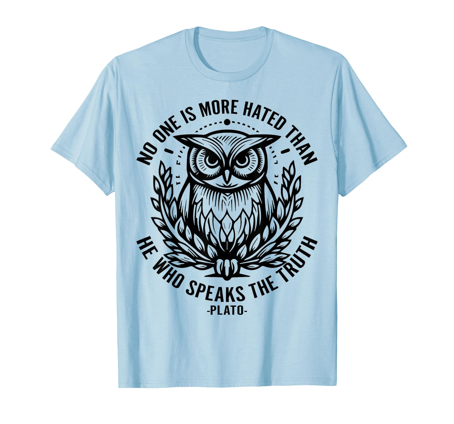 No One Is More Hated Than He Who Speaks The Truth Plato T-Shirt