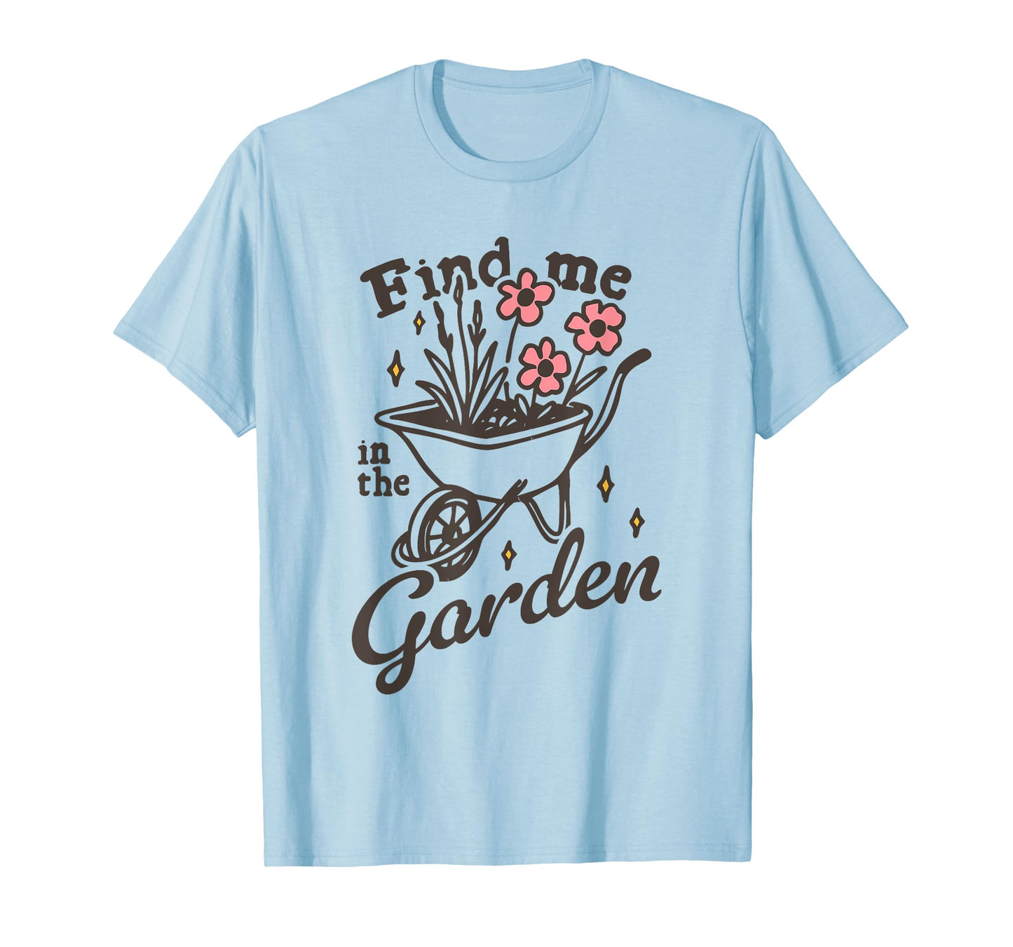 Find me in the Garden Funny design T-Shirt