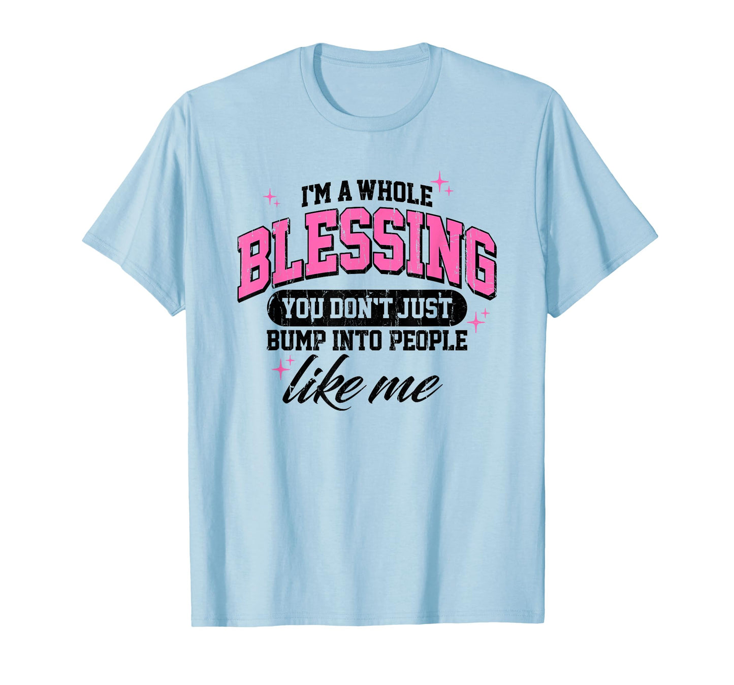 I'm A Whole Blessing You Don't Just Bump Into People Like Me T-Shirt
